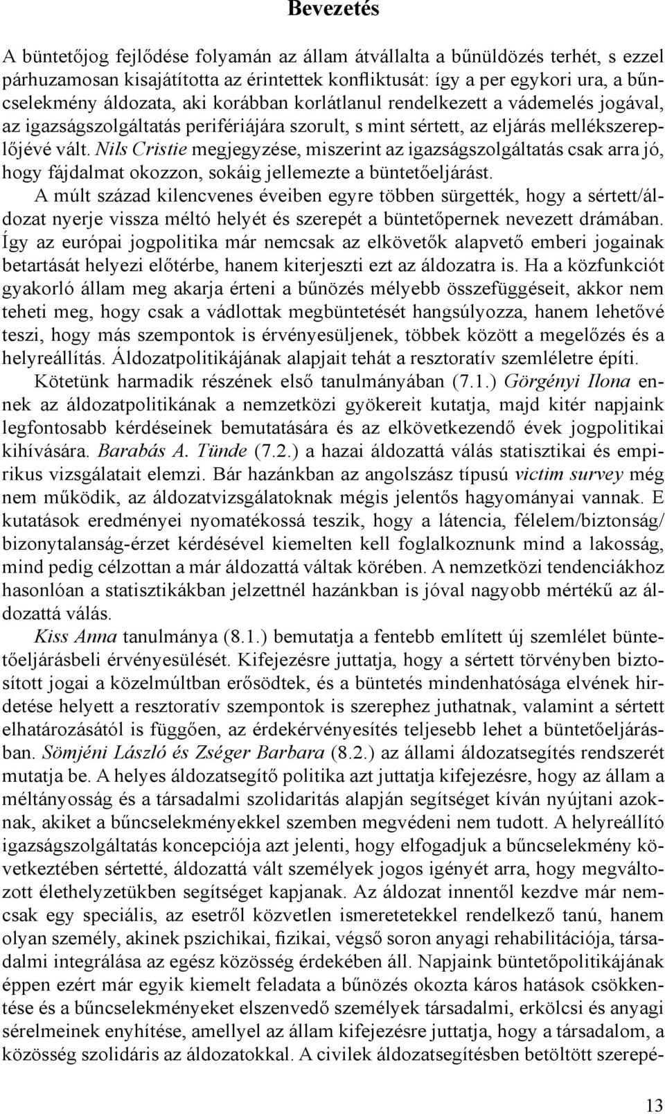 Nils Cristie megjegyzése, miszerint az igazságszolgáltatás csak arra jó, hogy fájdalmat okozzon, sokáig jellemezte a büntetőeljárást.