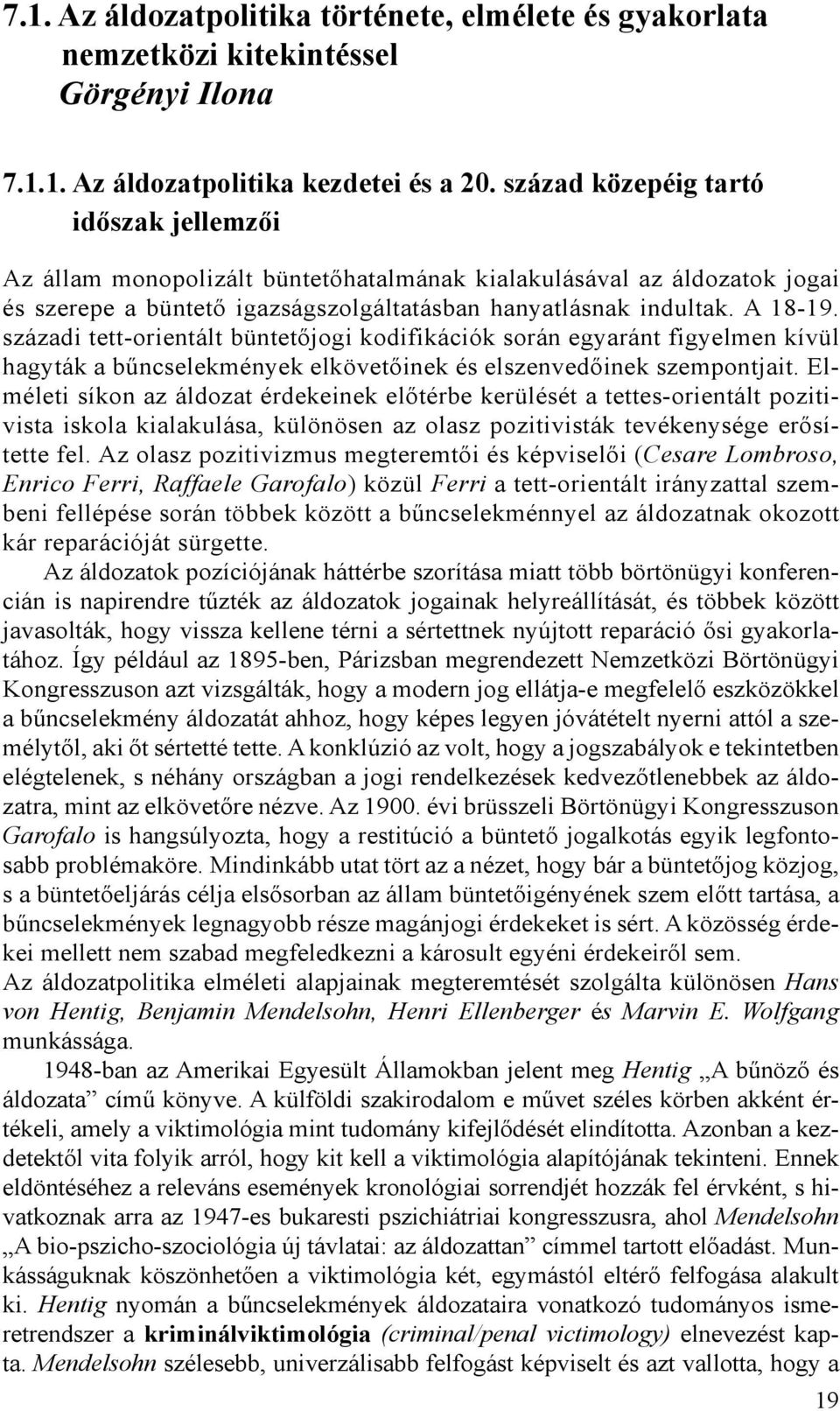 századi tett-orientált büntetőjogi kodifikációk során egyaránt figyelmen kívül hagyták a bűncselekmények elkövetőinek és elszenvedőinek szempontjait.