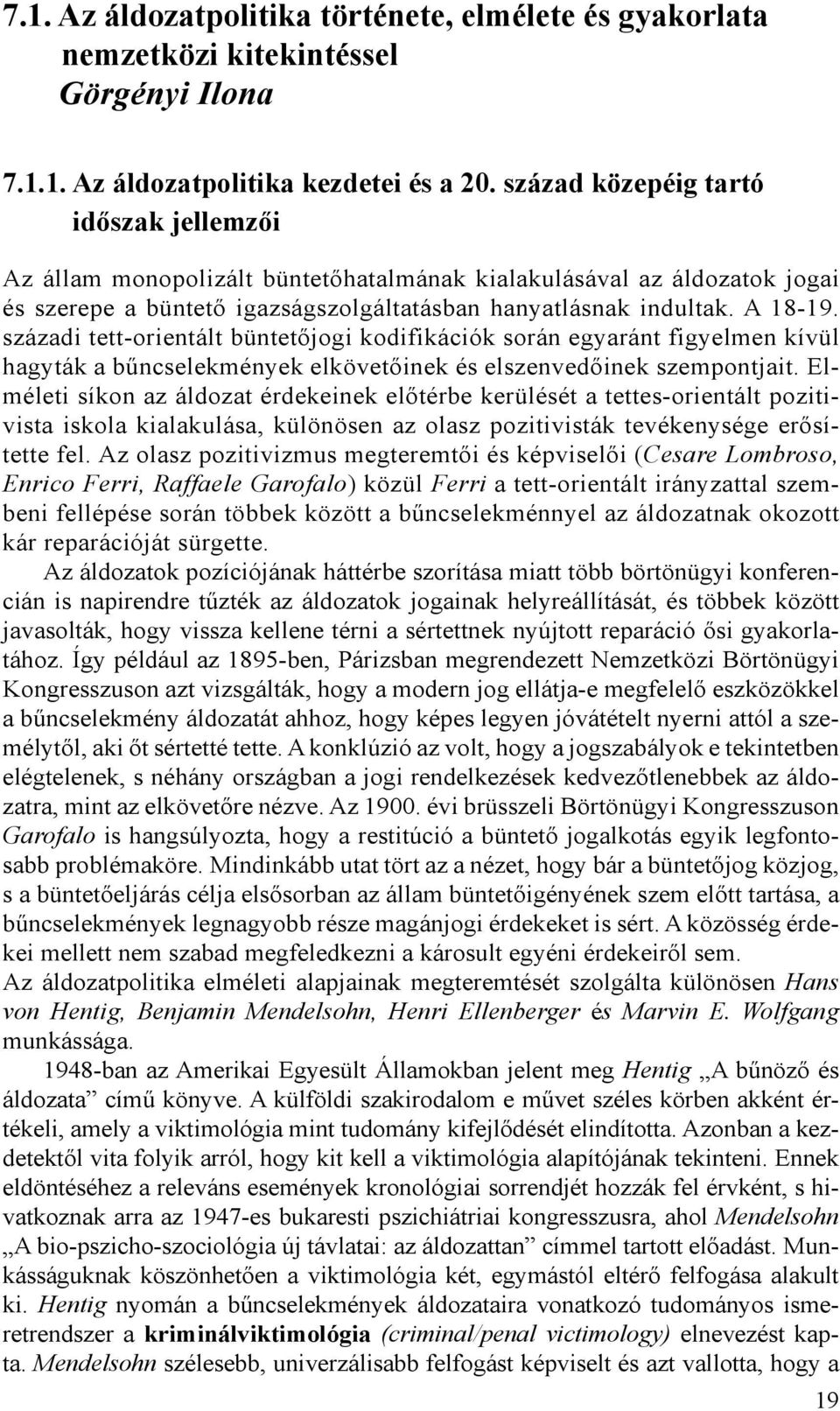 századi tett-orientált büntetőjogi kodifikációk során egyaránt figyelmen kívül hagyták a bűncselekmények elkövetőinek és elszenvedőinek szempontjait.