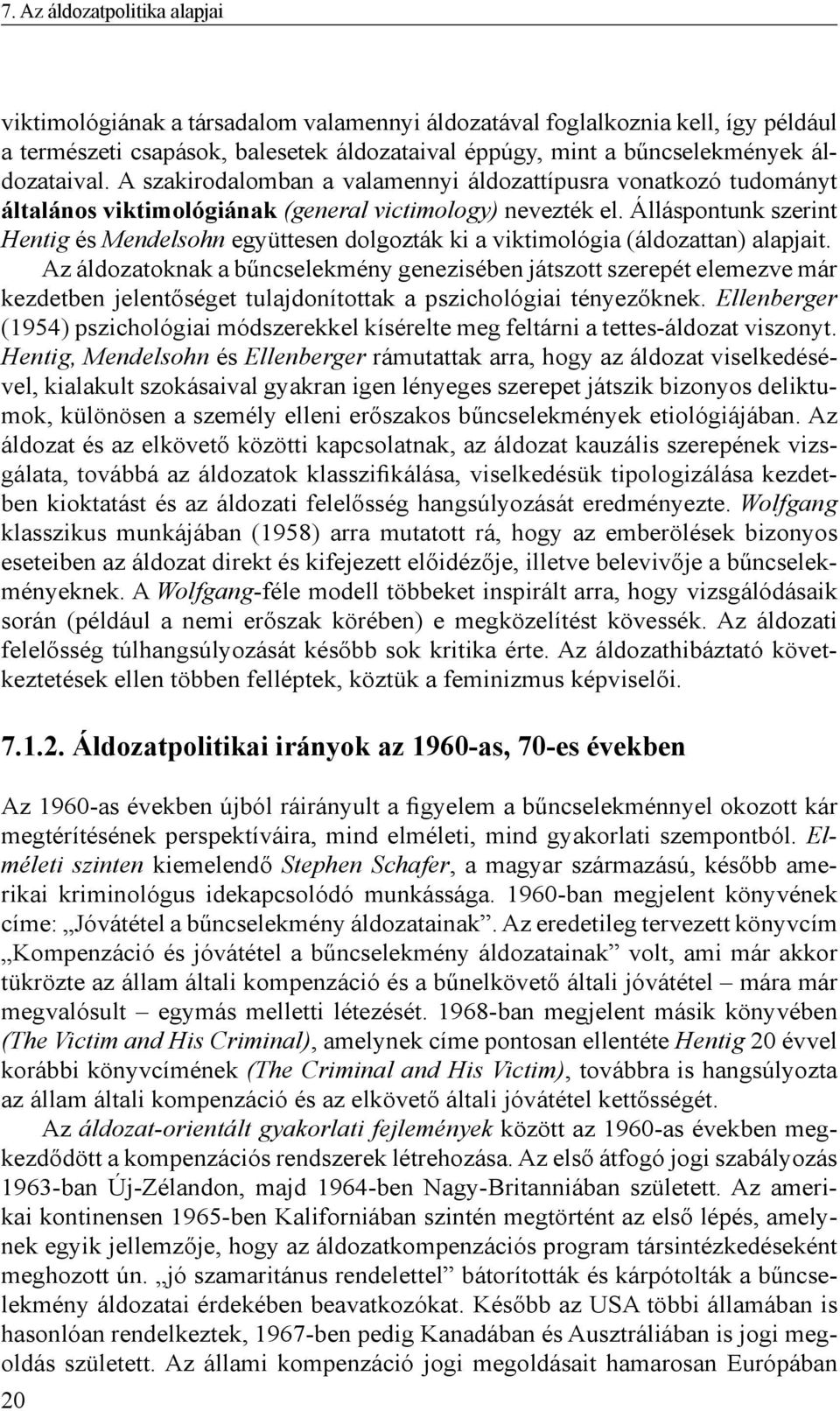 Álláspontunk szerint Hentig és Mendelsohn együttesen dolgozták ki a viktimológia (áldozattan) alapjait.