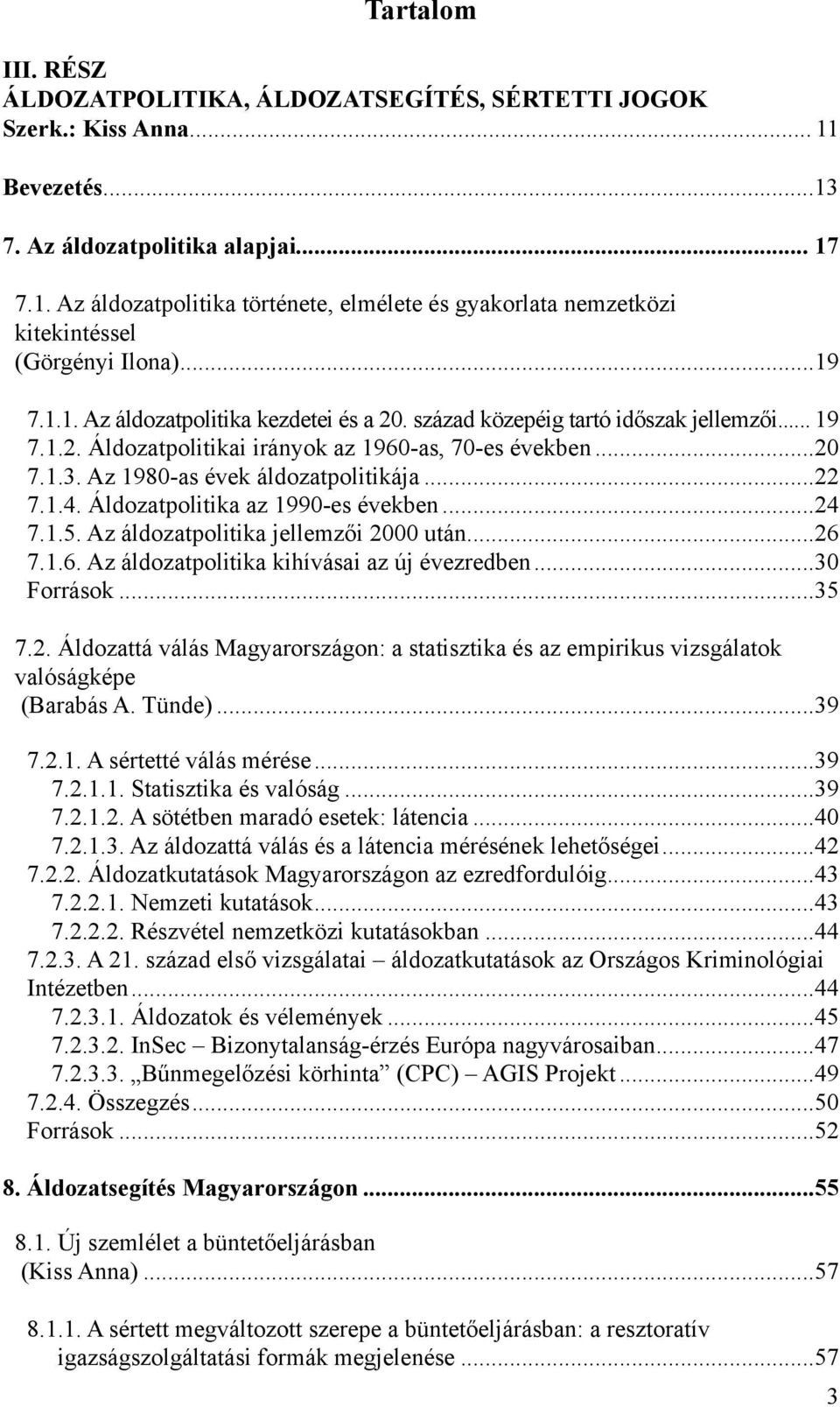 ..22 7.1.4. Áldozatpolitika az 1990-es években...24 7.1.5. Az áldozatpolitika jellemzői 2000 után...26 7.1.6. Az áldozatpolitika kihívásai az új évezredben...30 Források...35 7.2. Áldozattá válás Magyarországon: a statisztika és az empirikus vizsgálatok valóságképe (Barabás A.