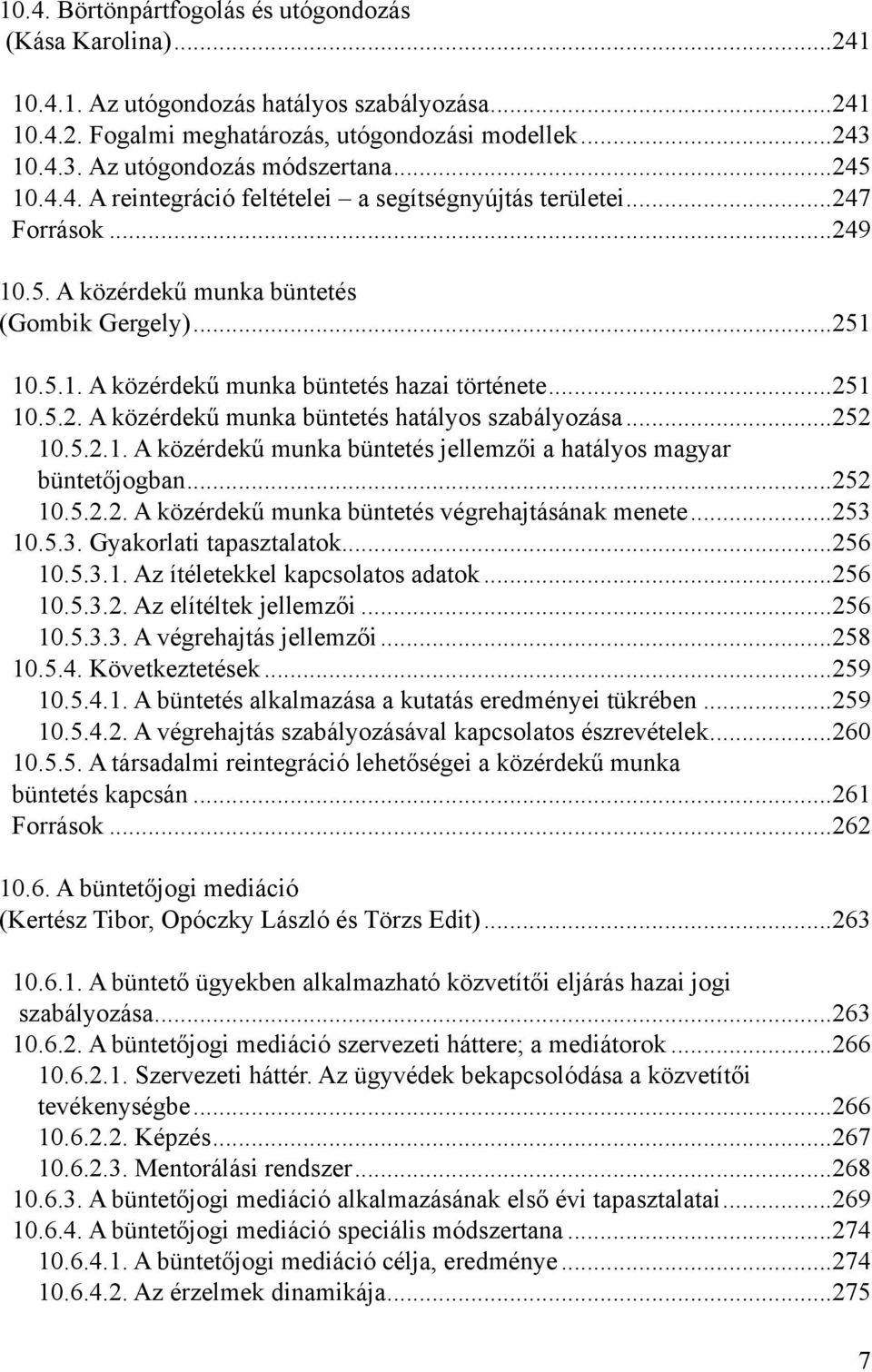 ..251 10.5.2. A közérdekű munka büntetés hatályos szabályozása...252 10.5.2.1. A közérdekű munka büntetés jellemzői a hatályos magyar büntetőjogban...252 10.5.2.2. A közérdekű munka büntetés végrehajtásának menete.