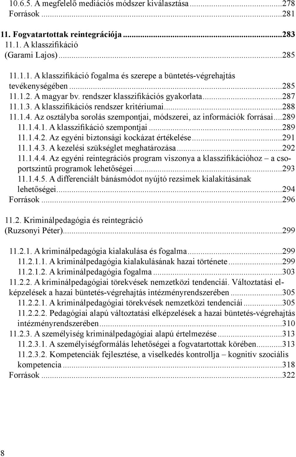 ..289 11.1.4.1. A klasszifikáció szempontjai...289 11.1.4.2. Az egyéni biztonsági kockázat értékelése...291 11.1.4.3. A kezelési szükséglet meghatározása...292 11.1.4.4. Az egyéni reintegrációs program viszonya a klasszifikációhoz a csoportszintű programok lehetőségei.