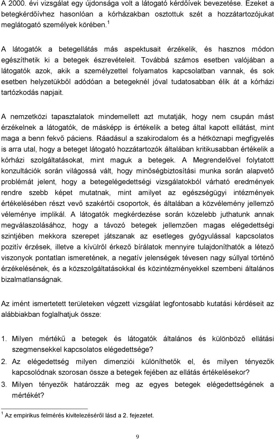 Továbbá számos esetben valójában a látogatók azok, akik a személyzettel folyamatos kapcsolatban vannak, és sok esetben helyzetükből adódóan a betegeknél jóval tudatosabban élik át a kórházi