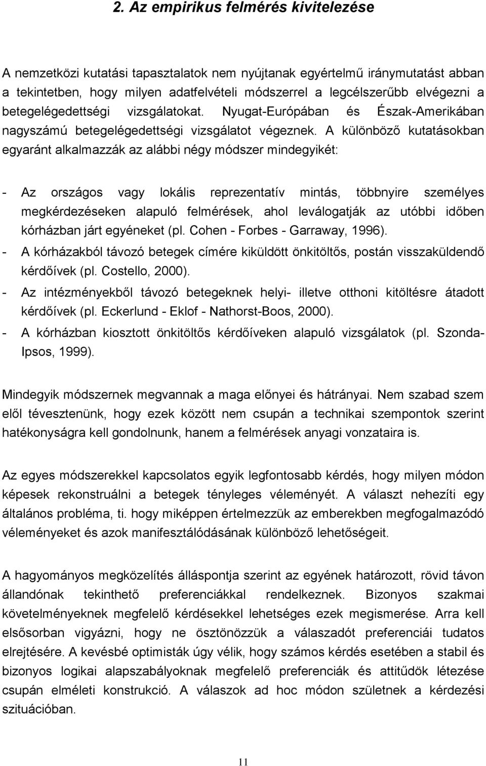 A különböző kutatásokban egyaránt alkalmazzák az alábbi négy módszer mindegyikét: - Az országos vagy lokális reprezentatív mintás, többnyire személyes megkérdezéseken alapuló felmérések, ahol