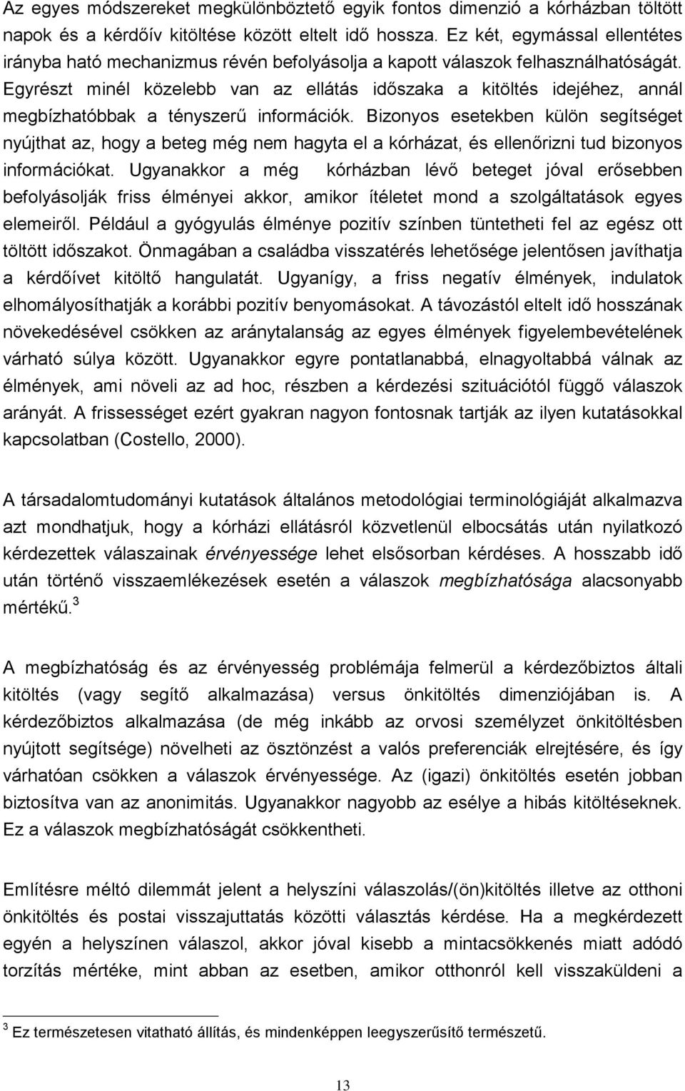 Egyrészt minél közelebb van az ellátás időszaka a kitöltés idejéhez, annál megbízhatóbbak a tényszerű információk.