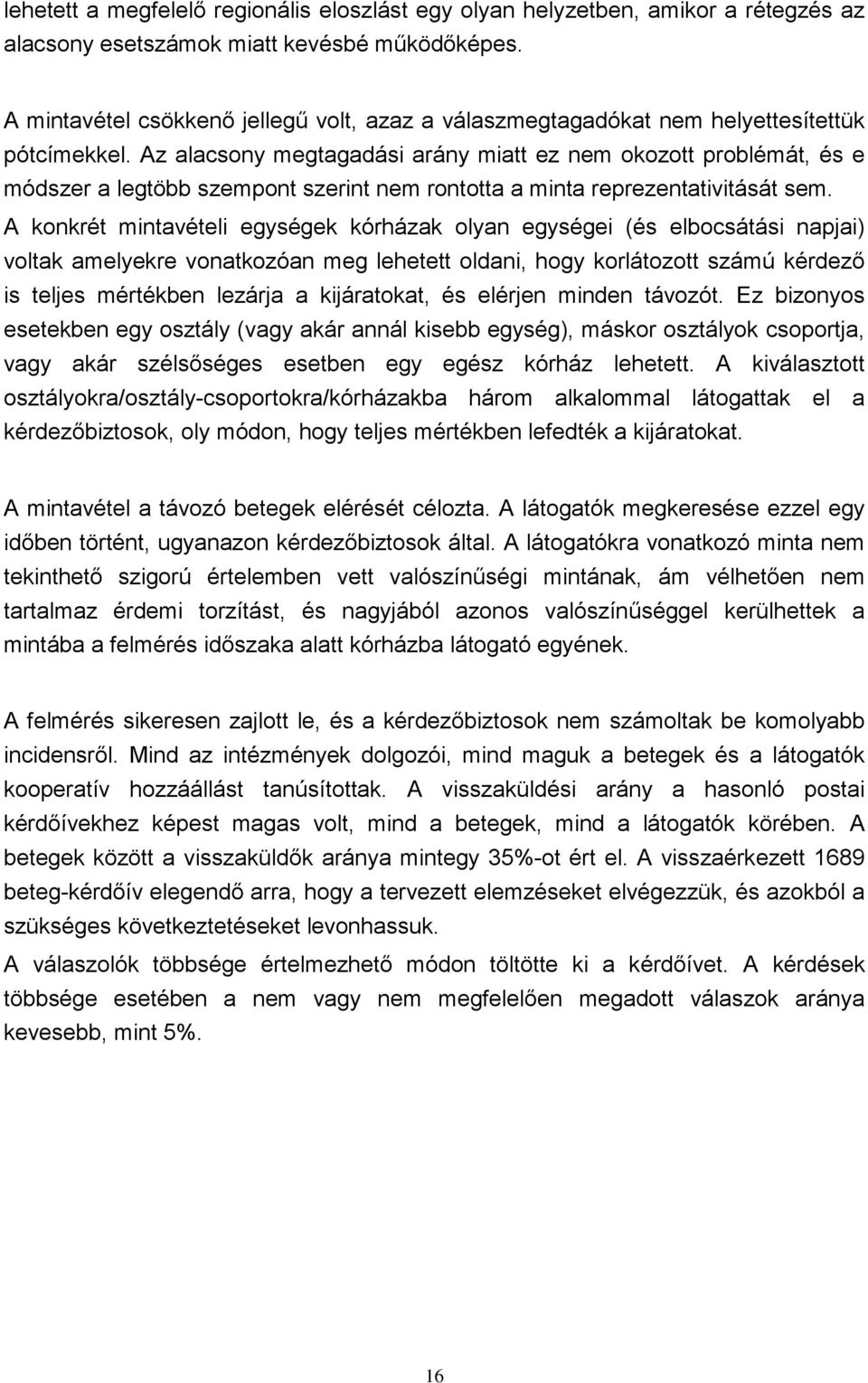 Az alacsony megtagadási arány miatt ez nem okozott problémát, és e módszer a legtöbb szempont szerint nem rontotta a minta reprezentativitását sem.