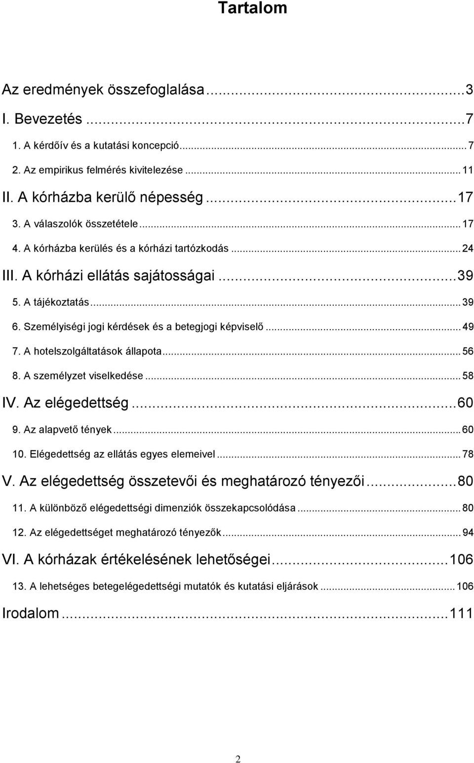 Személyiségi jogi kérdések és a betegjogi képviselő... 49 7. A hotelszolgáltatások állapota... 56 8. A személyzet viselkedése... 58 IV. Az elégedettség...60 9. Az alapvető tények...60 10.