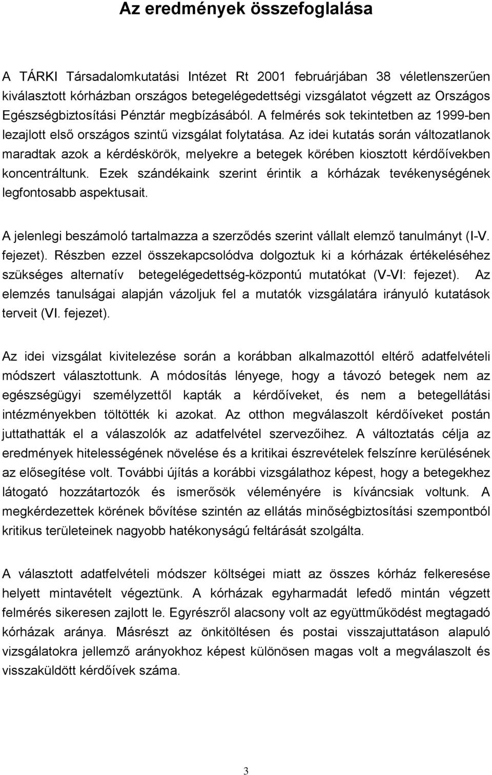Az idei kutatás során változatlanok maradtak azok a kérdéskörök, melyekre a betegek körében kiosztott kérdőívekben koncentráltunk.