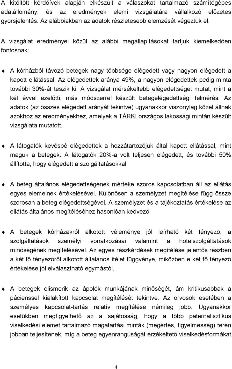 A vizsgálat eredményei közül az alábbi megállapításokat tartjuk kiemelkedően fontosnak: A kórházból távozó betegek nagy többsége elégedett vagy nagyon elégedett a kapott ellátással.