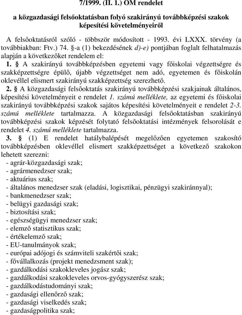 A szakirányú továbbképzésben egyetemi vagy főiskolai végzettségre és szakképzettségre épülő, újabb végzettséget nem adó, egyetemen és főiskolán oklevéllel elismert szakirányú szakképzettség