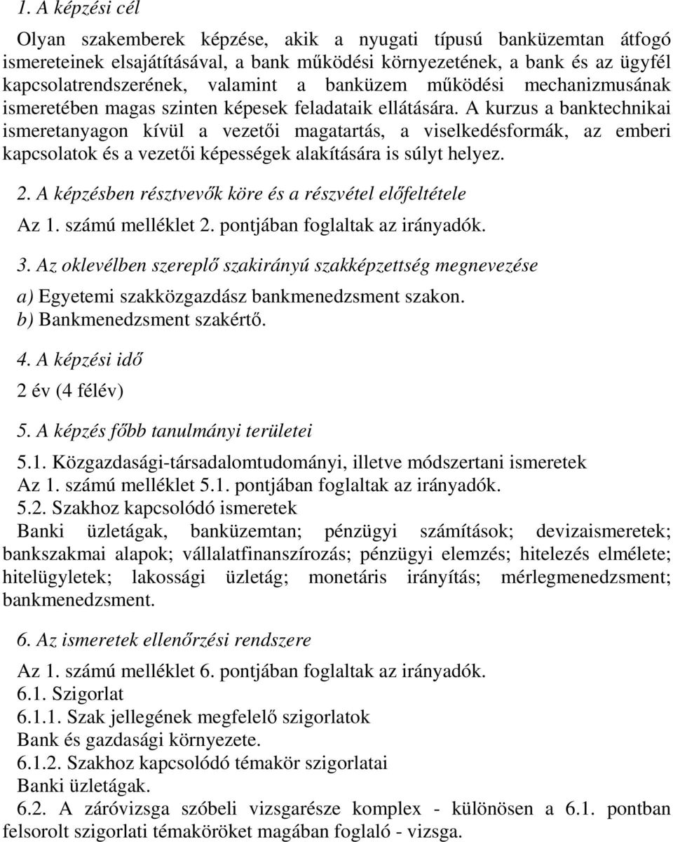 A kurzus a banktechnikai ismeretanyagon kívül a vezetői magatartás, a viselkedésformák, az emberi kapcsolatok és a vezetői képességek alakítására is súlyt helyez. 2.