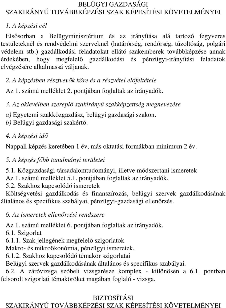 A képzésben résztvevők köre és a részvétel előfeltétele Az 1. számú melléklet 2. pontjában foglaltak az irányadók. a) Egyetemi szakközgazdász, belügyi gazdasági szakon. b) Belügyi gazdasági szakértő.