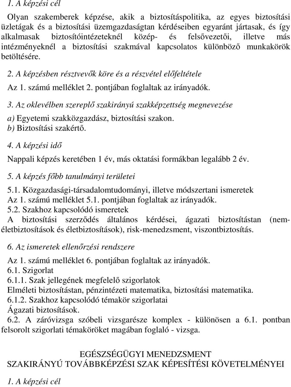 pontjában foglaltak az irányadók. a) Egyetemi szakközgazdász, biztosítási szakon. b) Biztosítási szakértő. Nappali képzés keretében 1 