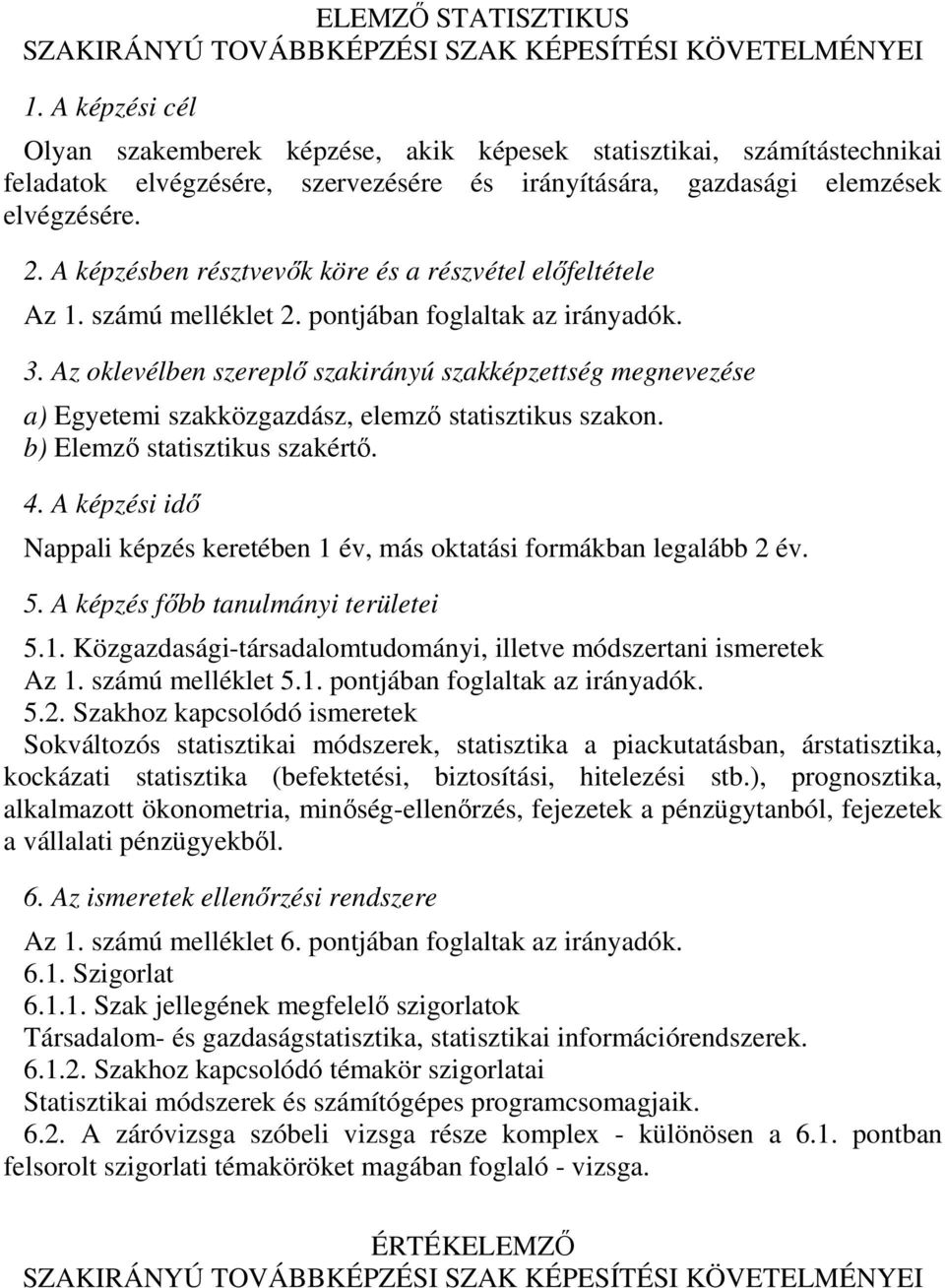 b) Elemző statisztikus szakértő. Nappali képzés keretében 1 év, más oktatási formákban legalább 2 év. 5.1. Közgazdasági-társadalomtudományi, illetve módszertani ismeretek Az 1. számú melléklet 5.1. pontjában foglaltak az irányadók.