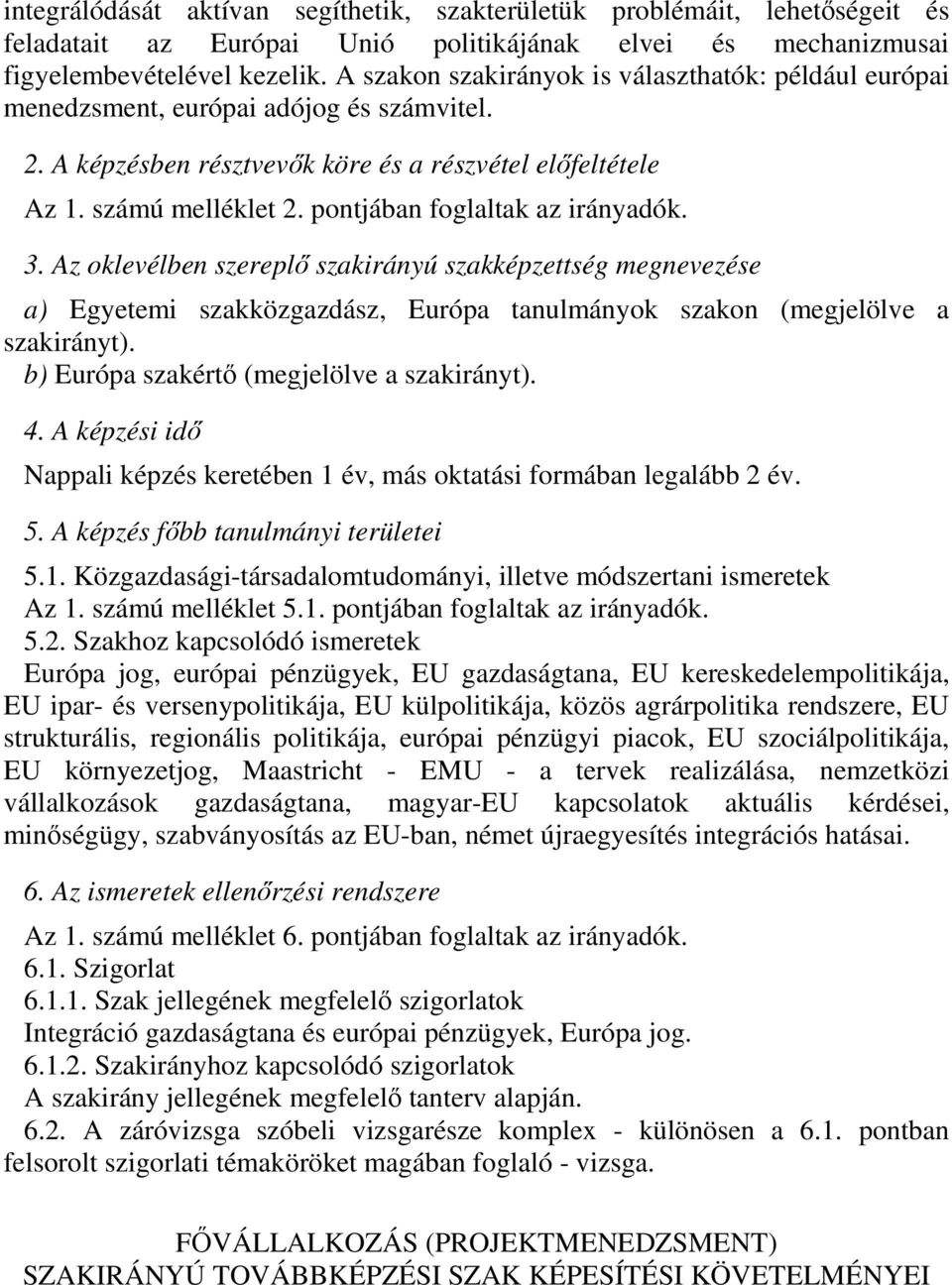 pontjában foglaltak az irányadók. a) Egyetemi szakközgazdász, Európa tanulmányok szakon (megjelölve a szakirányt). b) Európa szakértő (megjelölve a szakirányt).