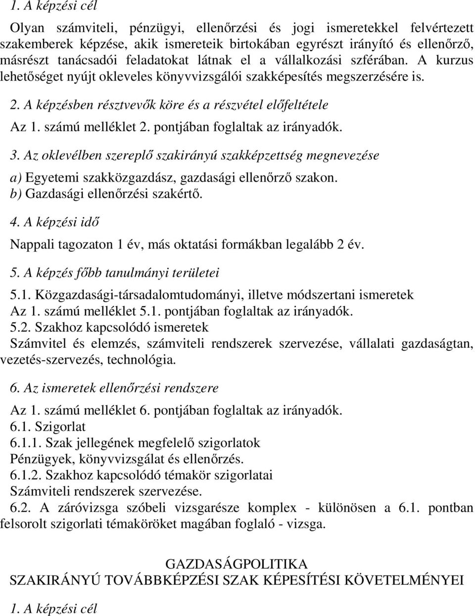 pontjában foglaltak az irányadók. a) Egyetemi szakközgazdász, gazdasági ellenőrző szakon. b) Gazdasági ellenőrzési szakértő. Nappali tagozaton 1 