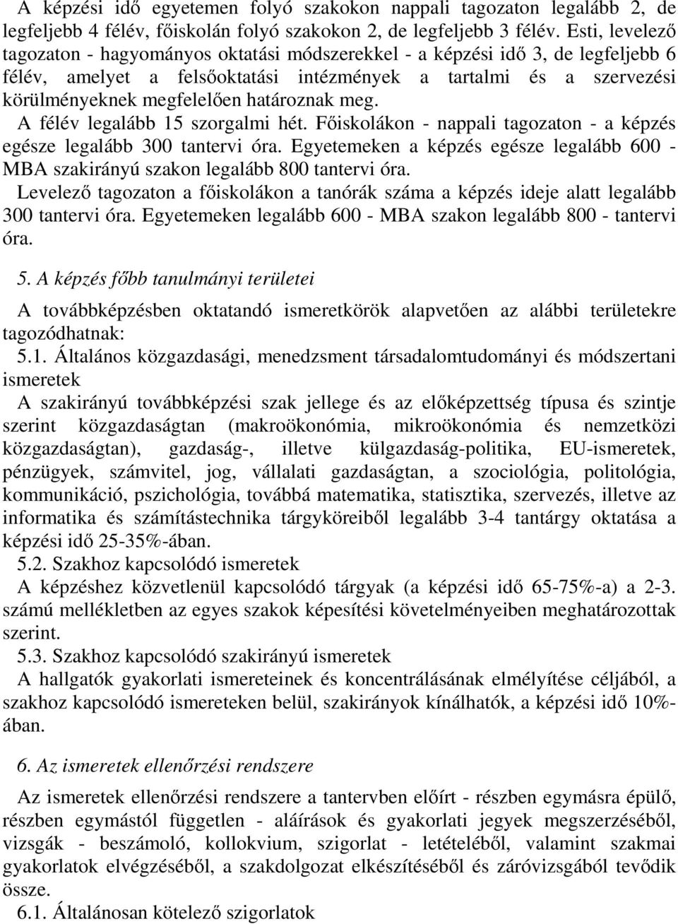határoznak meg. A félév legalább 15 szorgalmi hét. Főiskolákon - nappali tagozaton - a képzés egésze legalább 300 tantervi óra.
