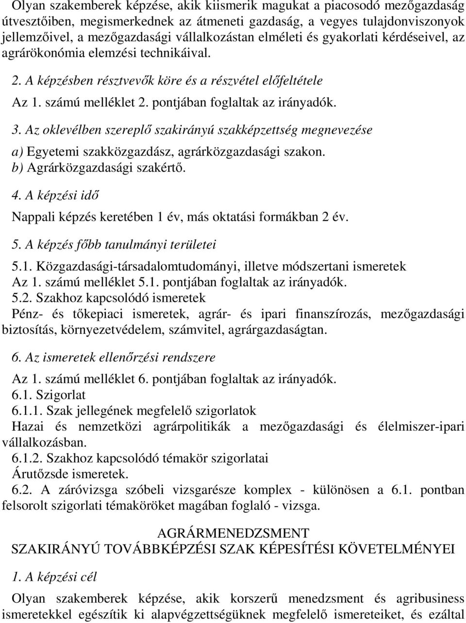 a) Egyetemi szakközgazdász, agrárközgazdasági szakon. b) Agrárközgazdasági szakértő. Nappali képzés keretében 1 év, más oktatási formákban 2 év. 5.1. Közgazdasági-társadalomtudományi, illetve módszertani ismeretek Az 1.