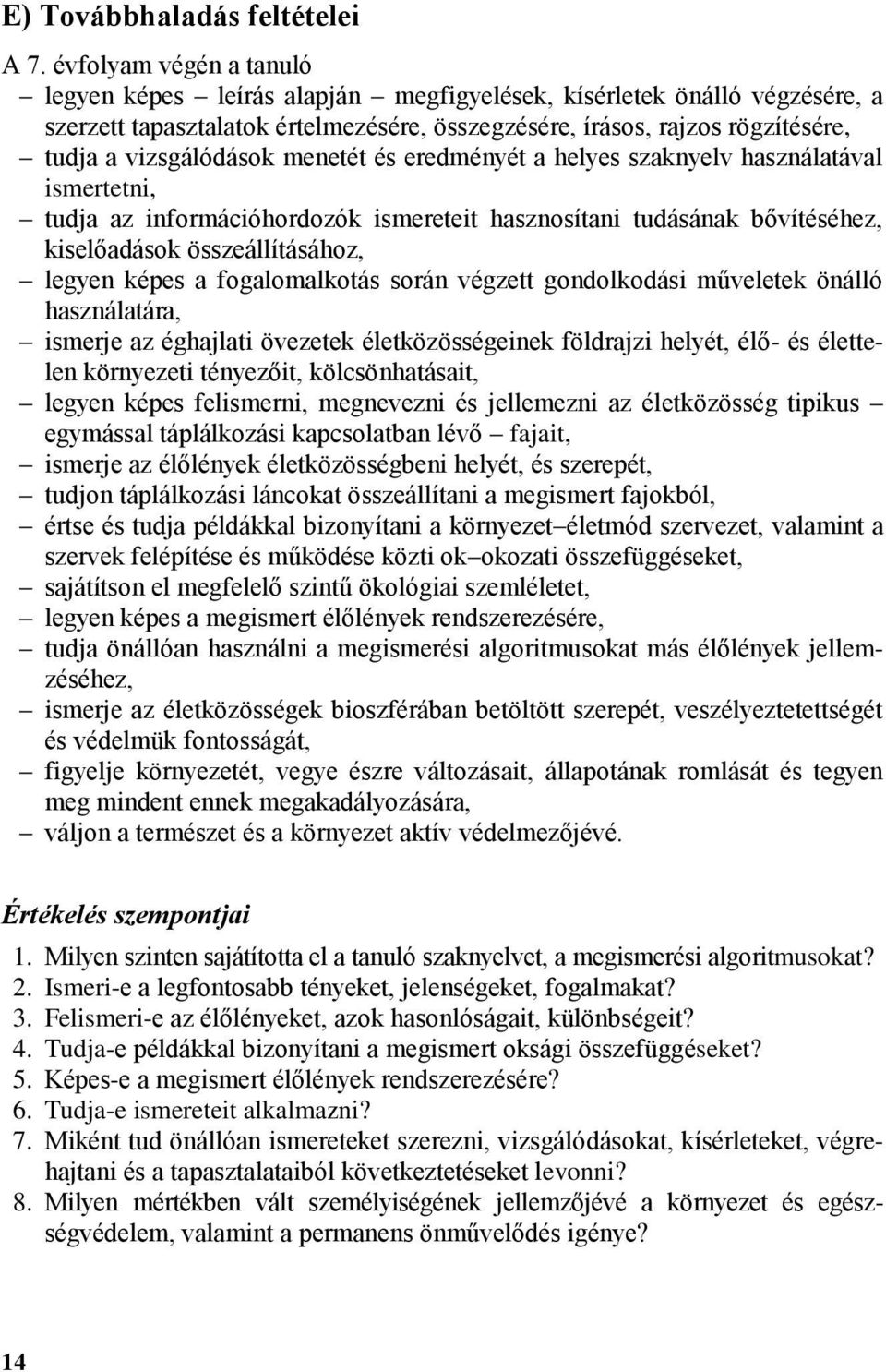 menetét és eredményét a helyes szaknyelv használatával ismertetni, tudja az információhordozók ismereteit hasznosítani tudásának bővítéséhez, kiselőadások összeállításához, legyen képes a