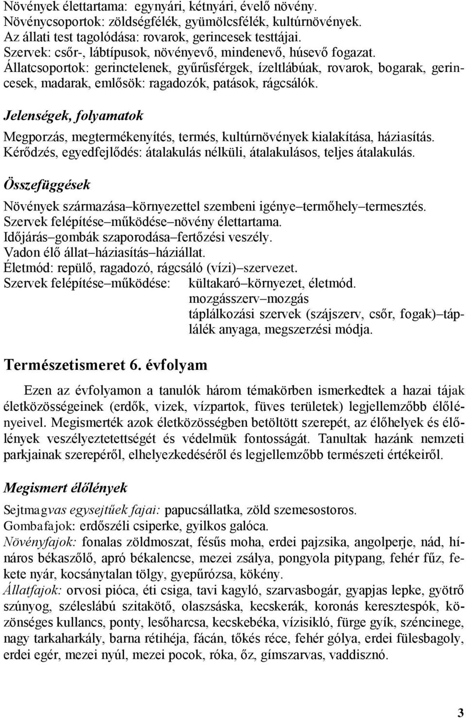 Állatcsoportok: gerinctelenek, gyűrűsférgek, ízeltlábúak, rovarok, bogarak, gerincesek, madarak, emlősök: ragadozók, patások, rágcsálók.