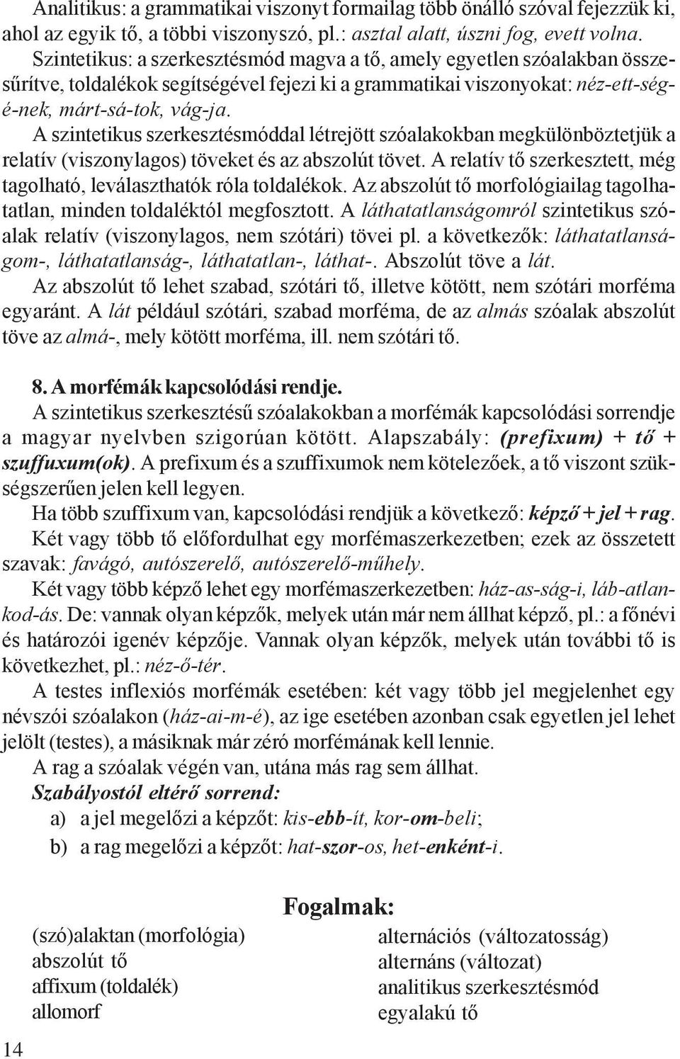 A szintetikus szerkesztésmóddal létrejött szóalakokban megkülönböztetjük a relatív (viszonylagos) töveket és az abszolút tövet.