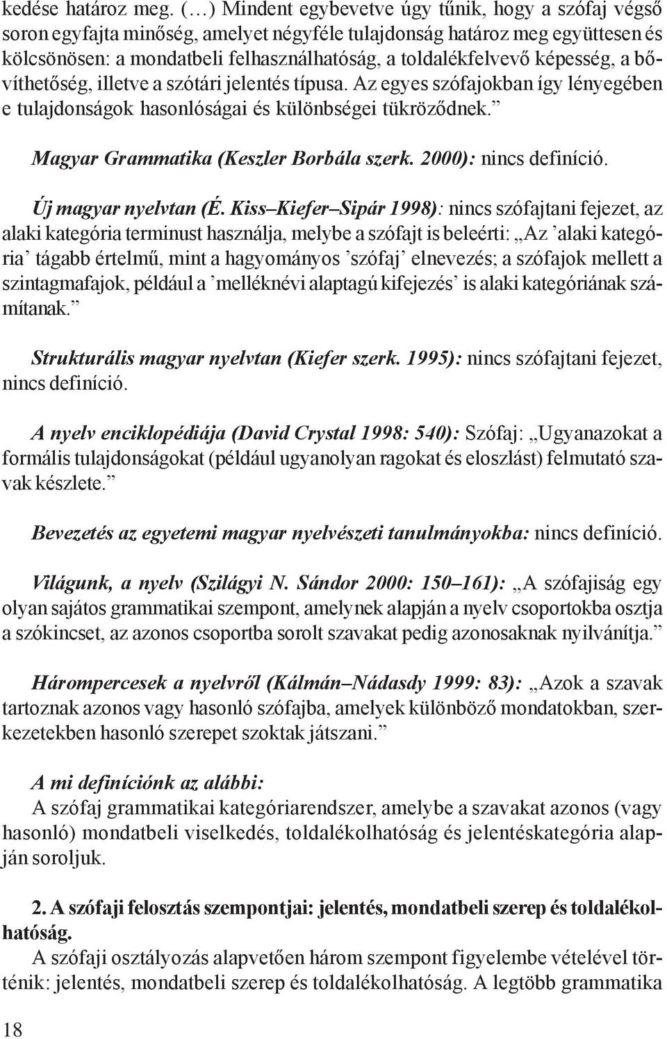 képesség, a bővíthetőség, illetve a szótári jelentés típusa. Az egyes szófajokban így lényegében e tulajdonságok hasonlóságai és különbségei tükröződnek. 18 Magyar Grammatika (Keszler Borbála szerk.