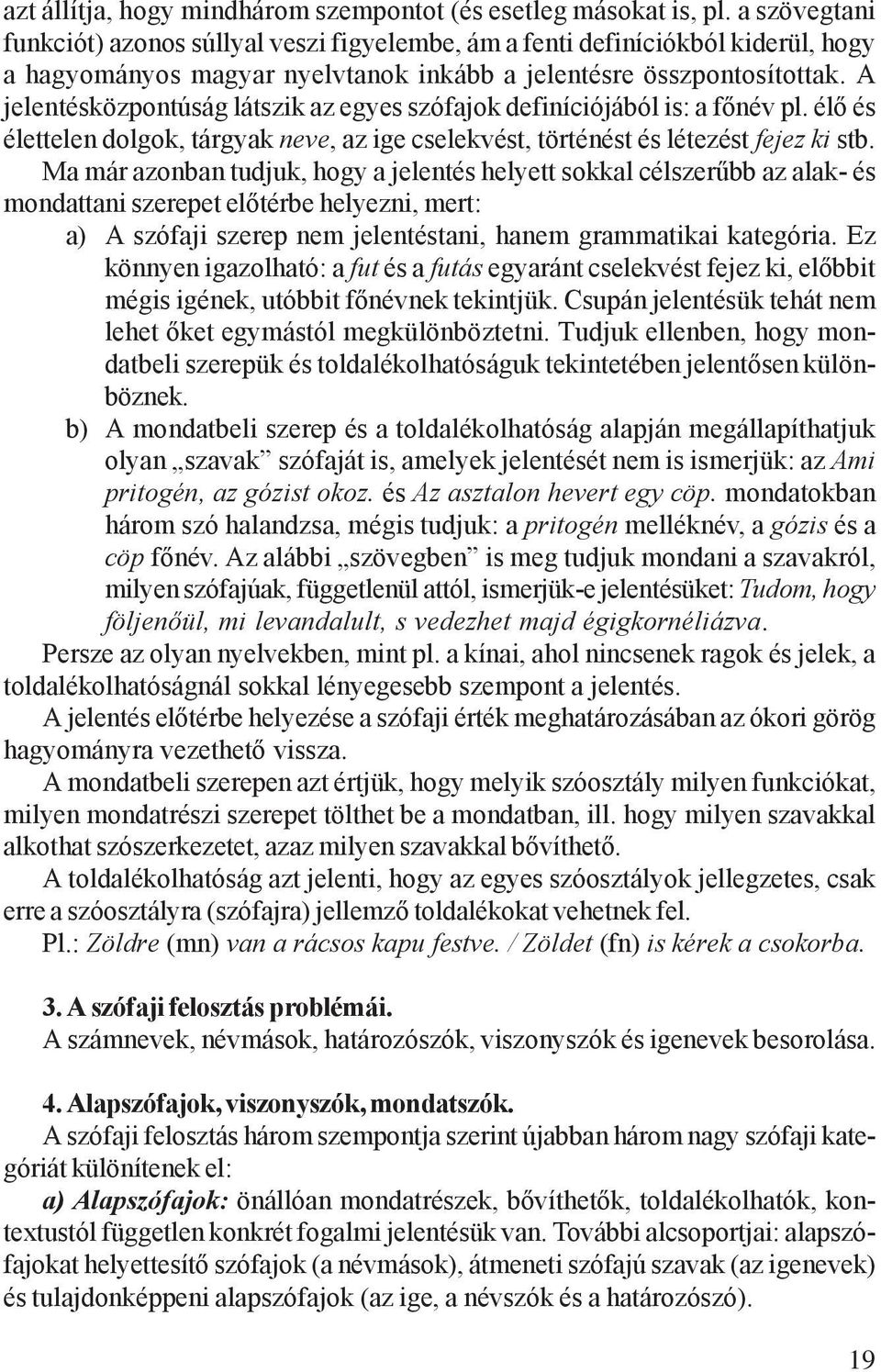 A jelentésközpontúság látszik az egyes szófajok definíciójából is: a főnév pl. élő és élettelen dolgok, tárgyak neve, az ige cselekvést, történést és létezést fejez ki stb.