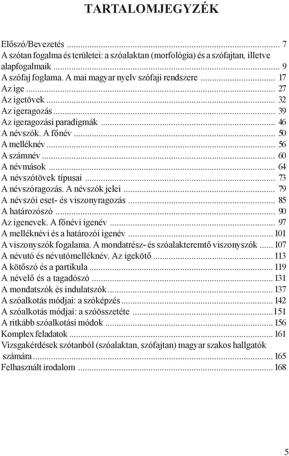 .. 73 A névszóragozás. A névszók jelei... 79 A névszói eset- és viszonyragozás... 85 A határozószó... 90 Az igenevek. A főnévi igenév... 97 A melléknévi és a határozói igenév.