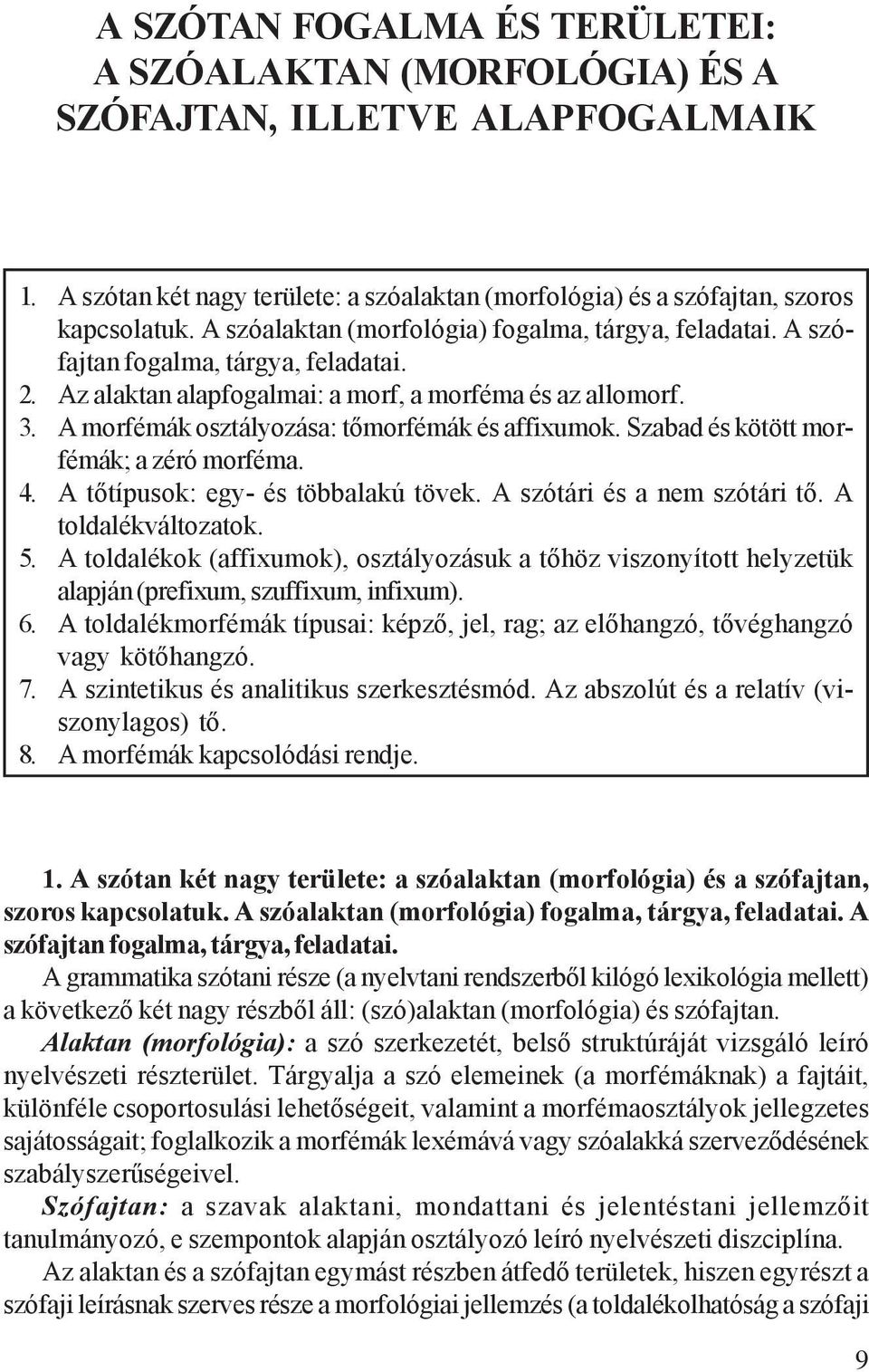 A morfémák osztályozása: tőmorfémák és affixumok. Szabad és kötött morfémák; a zéró morféma. 4. A tőtípusok: egy- és többalakú tövek. A szótári és a nem szótári tő. A toldalékváltozatok. 5.