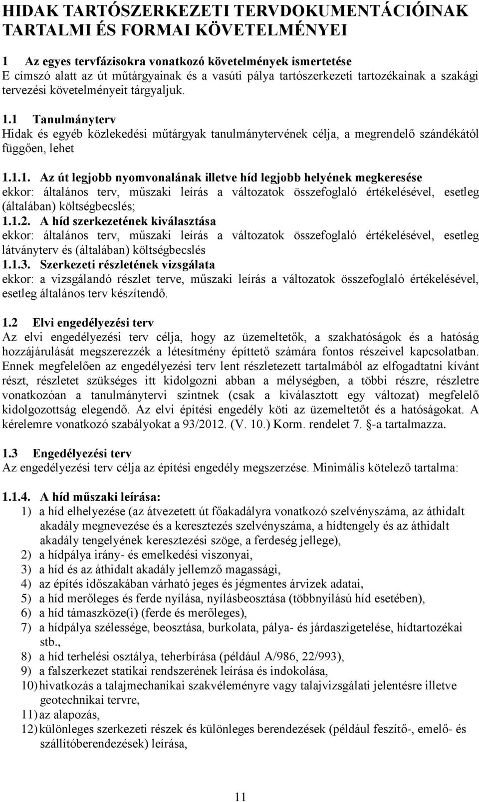 1.1. Az út legjobb nyomvonalának illetve híd legjobb helyének megkeresése ekkor: általános terv, műszaki leírás a változatok összefoglaló értékelésével, esetleg (általában) költségbecslés; 1.1.2.