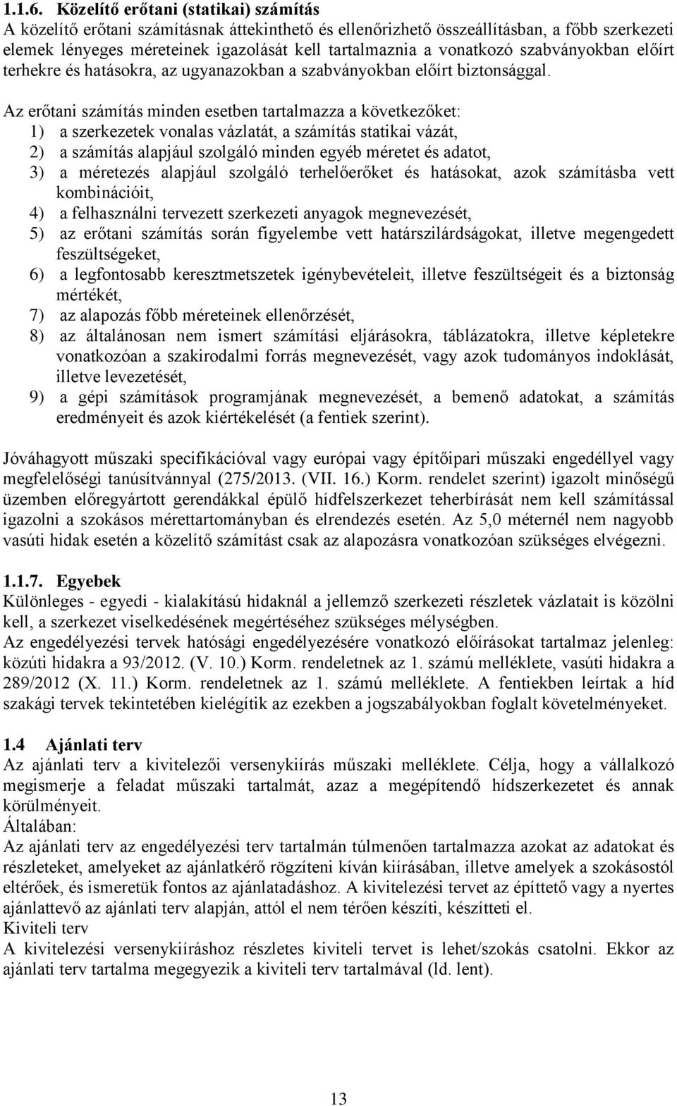 vonatkozó szabványokban előírt terhekre és hatásokra, az ugyanazokban a szabványokban előírt biztonsággal.