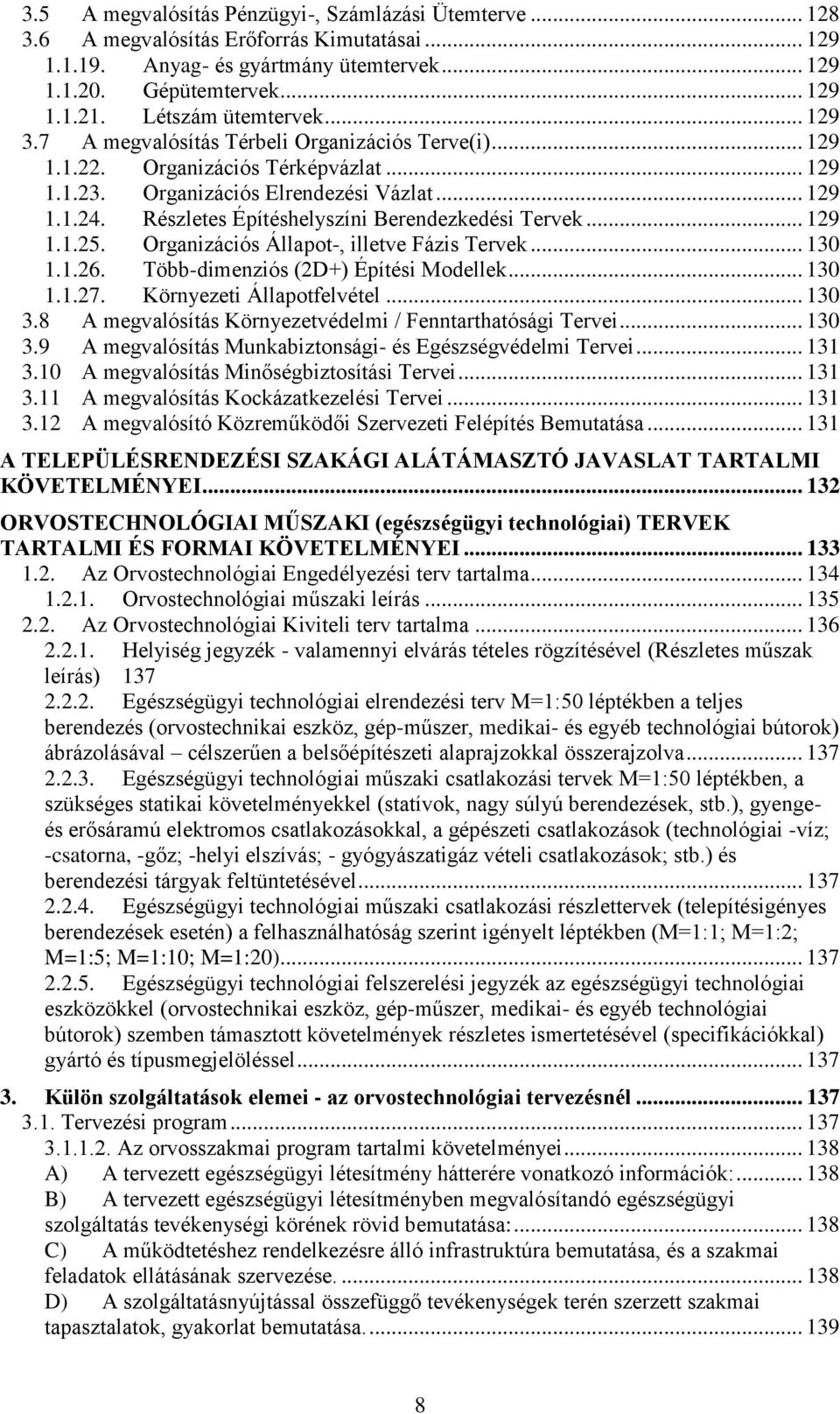 Részletes Építéshelyszíni Berendezkedési Tervek... 129 1.1.25. Organizációs Állapot-, illetve Fázis Tervek... 130 1.1.26. Több-dimenziós (2D+) Építési Modellek... 130 1.1.27.