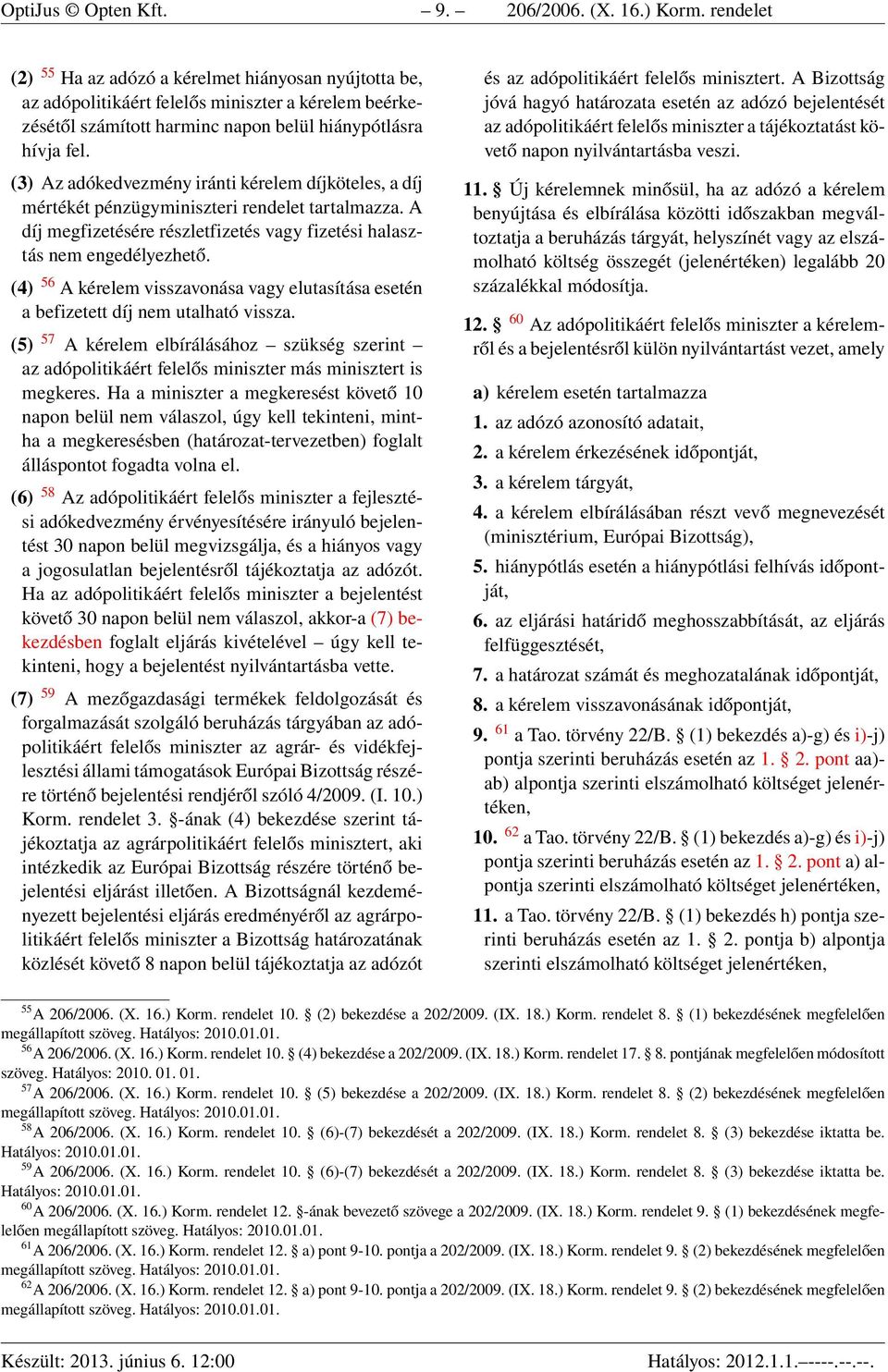 (3) Az adókedvezmény iránti kérelem díjköteles, a díj mértékét pénzügyminiszteri rendelet tartalmazza. A díj megfizetésére részletfizetés vagy fizetési halasztás nem engedélyezhető.