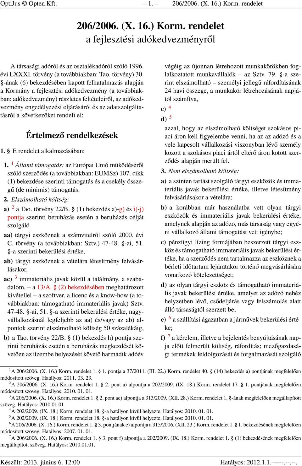 -ának (6) bekezdésében kapott felhatalmazás alapján a Kormány a fejlesztési adókedvezmény (a továbbiakban: adókedvezmény) részletes feltételeiről, az adókedvezmény engedélyezési eljárásáról és az