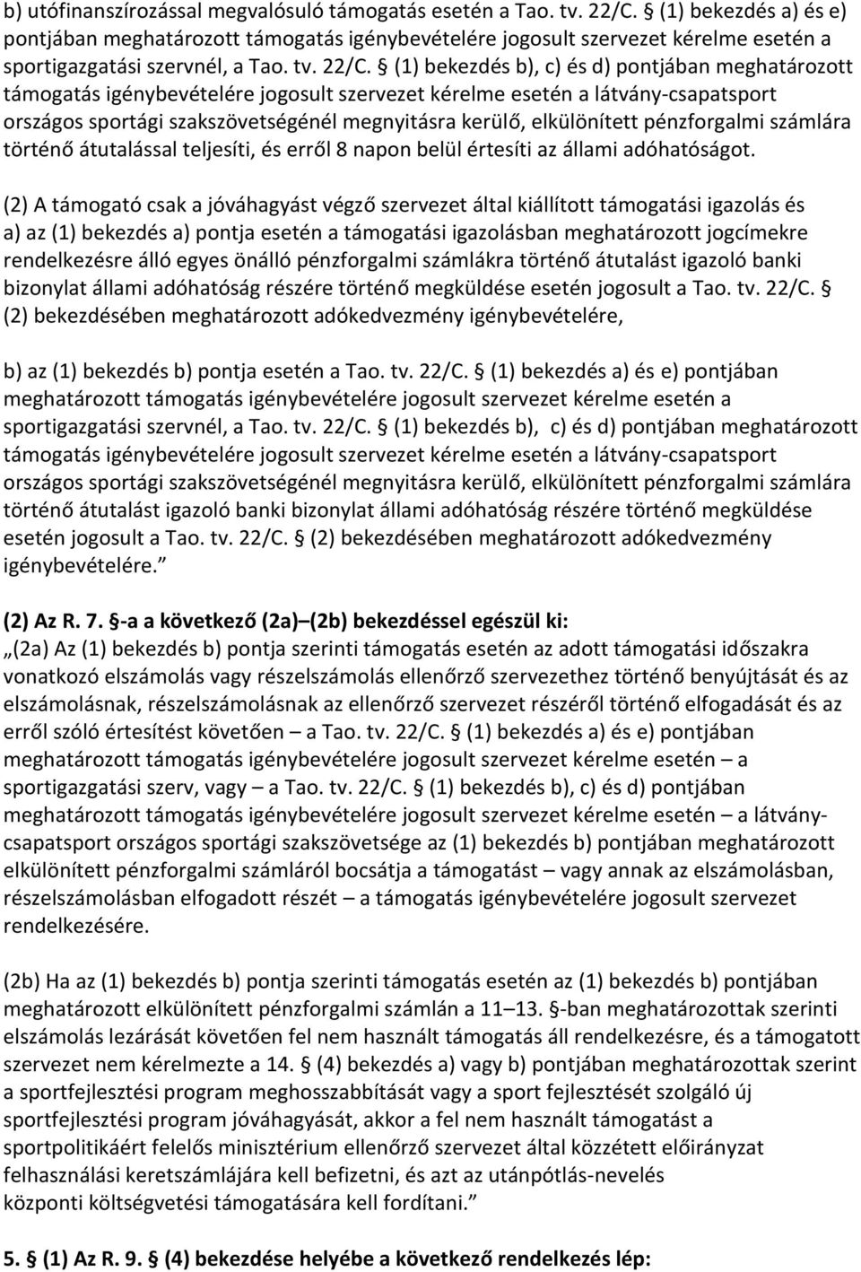 (1) bekezdés b), c) és d) pontjában meghatározott támogatás igénybevételére jogosult szervezet kérelme esetén a látvány-csapatsport országos sportági szakszövetségénél megnyitásra kerülő,