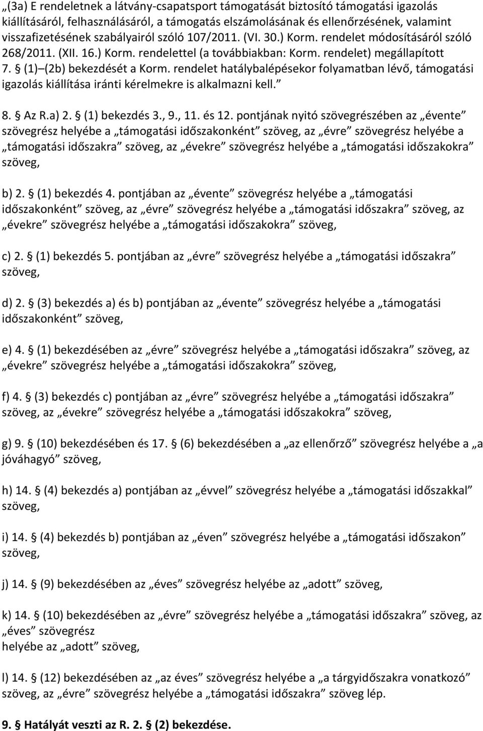 rendelet hatálybalépésekor folyamatban lévő, támogatási igazolás kiállítása iránti kérelmekre is alkalmazni kell. 8. Az R.a) 2. (1) bekezdés 3., 9., 11. és 12.