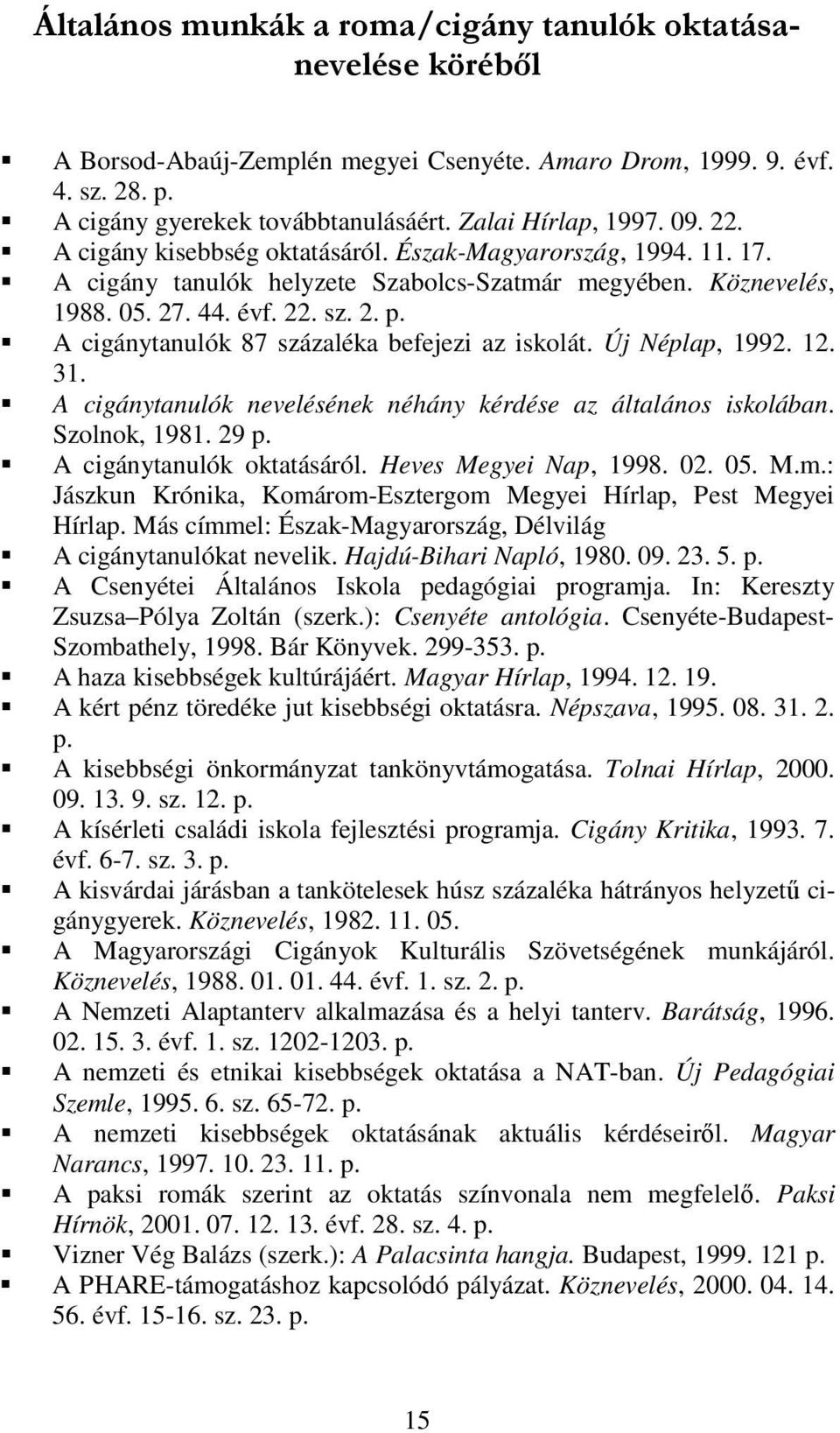 Új Néplap, 1992. 12. 31. A cigánytanulók nevelésének néhány kérdése az általános iskolában. Szolnok, 1981. 29 A cigánytanulók oktatásáról. Heves Megyei Nap, 1998. 02. 05. M.m.