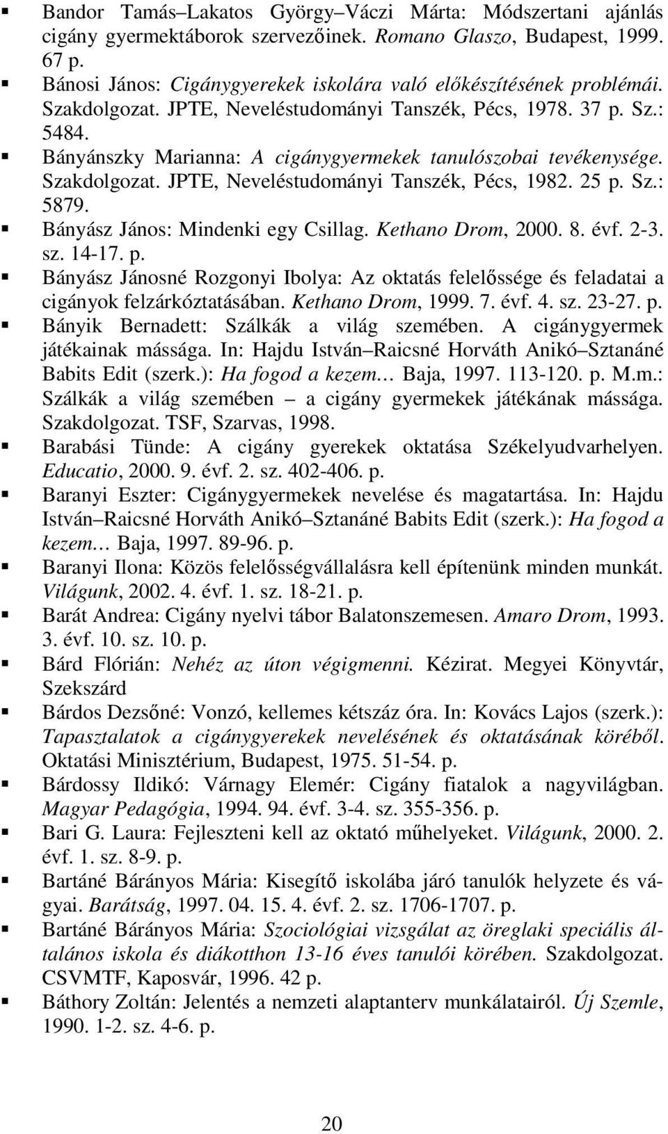 25 Sz.: 5879. Bányász János: Mindenki egy Csillag. Kethano Drom, 2000. 8. évf. 2-3. sz. 14-17. Bányász Jánosné Rozgonyi Ibolya: Az oktatás felelıssége és feladatai a cigányok felzárkóztatásában.