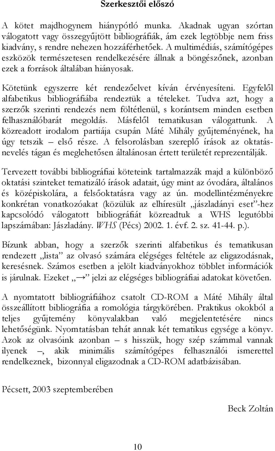 Egyfelıl alfabetikus bibliográfiába rendeztük a tételeket. Tudva azt, hogy a szerzık szerinti rendezés nem föltétlenül, s korántsem minden esetben felhasználóbarát megoldás.