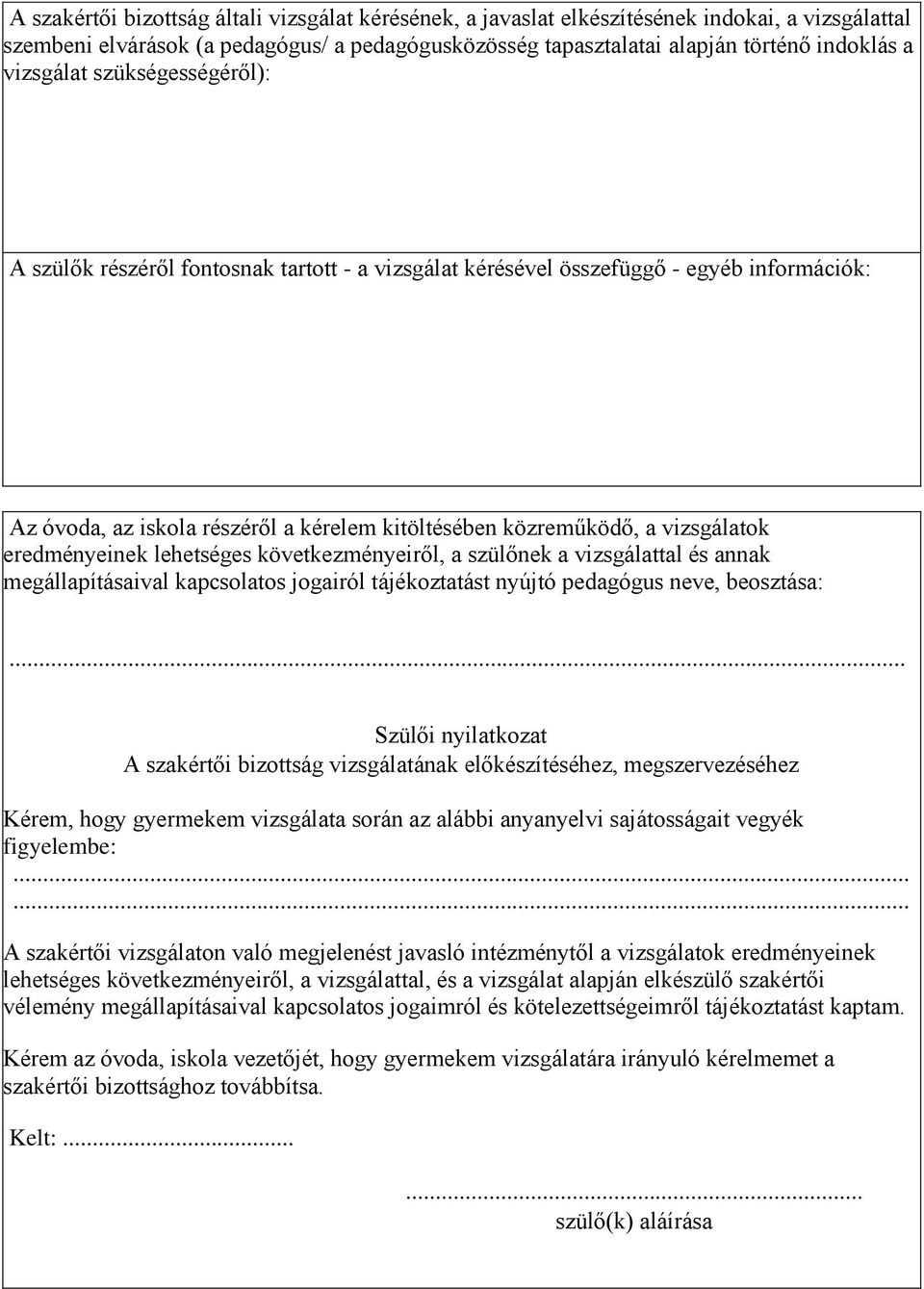 eredményeinek lehetséges következményeiről, a szülőnek a vizsgálattal és annak megállapításaival kapcsolatos jogairól tájékoztatást nyújtó pedagógus neve, beosztása:.