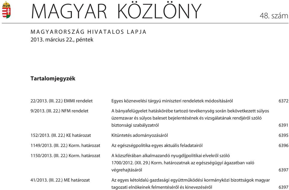 ) NFM rendelet A bányafelügyelet hatáskörébe tartozó tevékenység során bekövetkezett súlyos üzemzavar és súlyos baleset bejelentésének és vizsgálatának rendjérõl szóló biztonsági szabályzatról 6391