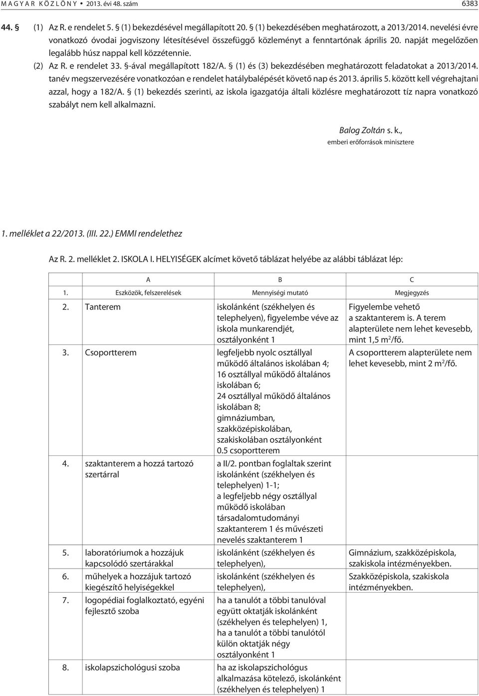 -ával megállapított 182/A. (1) és (3) bekezdésében meghatározott feladatokat a 2013/2014. tanév megszervezésére vonatkozóan e rendelet hatálybalépését követõ nap és 2013. április 5.