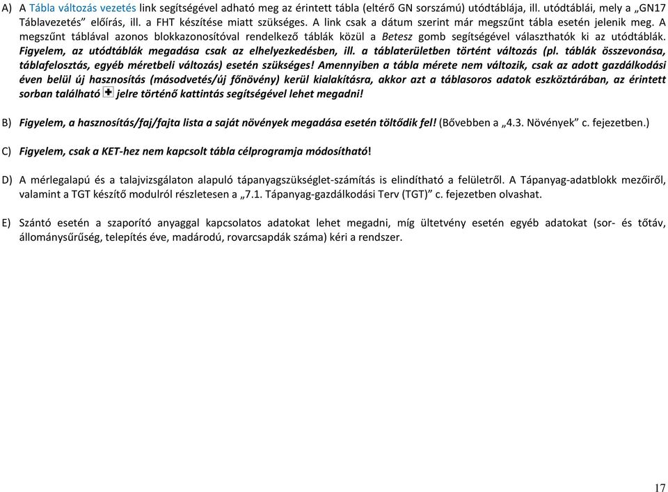 Figyelem, az utódtáblák megadása csak az elhelyezkedésben, ill. a táblaterületben történt változás (pl. táblák összevonása, táblafelosztás, egyéb méretbeli változás) esetén szükséges!
