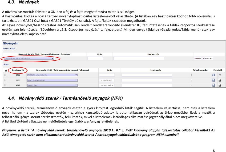 Az egyes növényhez/hasznosításhoz automatikusan rendelt rendszerazonosító (Rendszer ID) feltüntetésének a táblák csoportos szerkesztése esetén van jelentősége. (Bővebben a 6.3. Csoportos naplózás c.