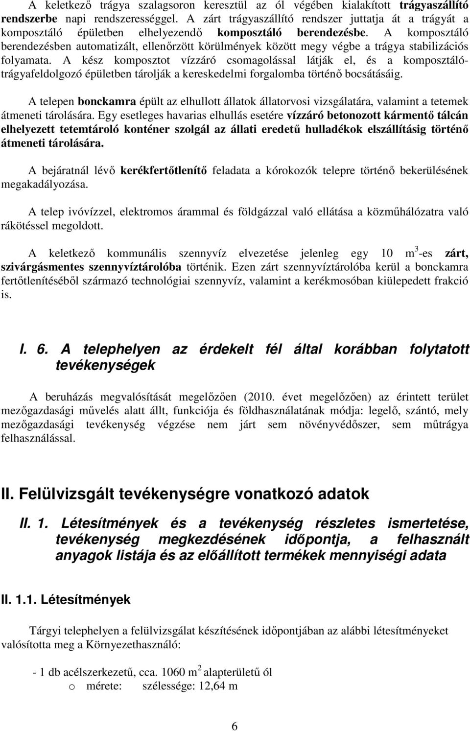 A komposztáló berendezésben automatizált, ellenőrzött körülmények között megy végbe a trágya stabilizációs folyamata.