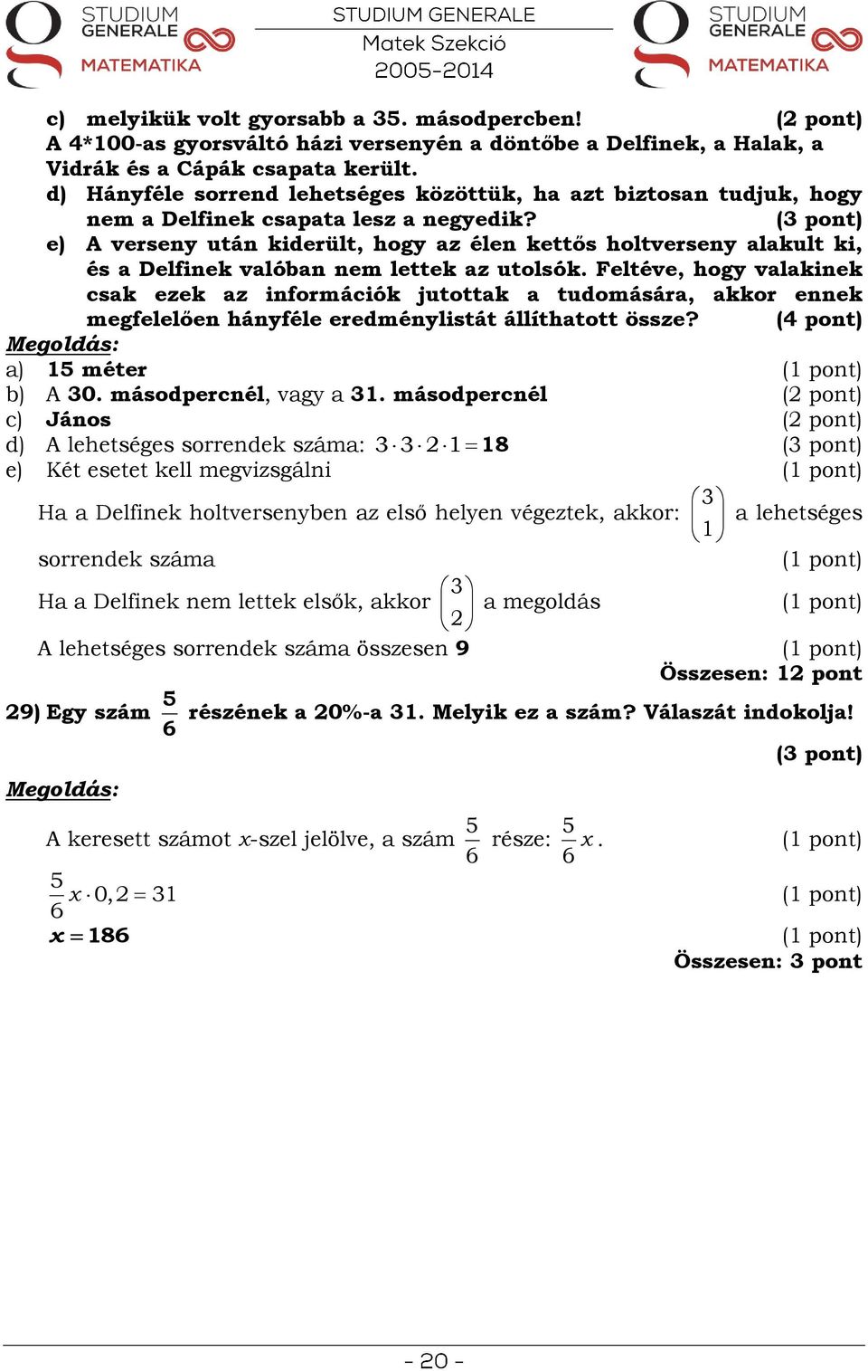 e) A verseny után kiderült, hogy az élen kettős holtverseny alakult ki, és a Delfinek valóban nem lettek az utolsók.