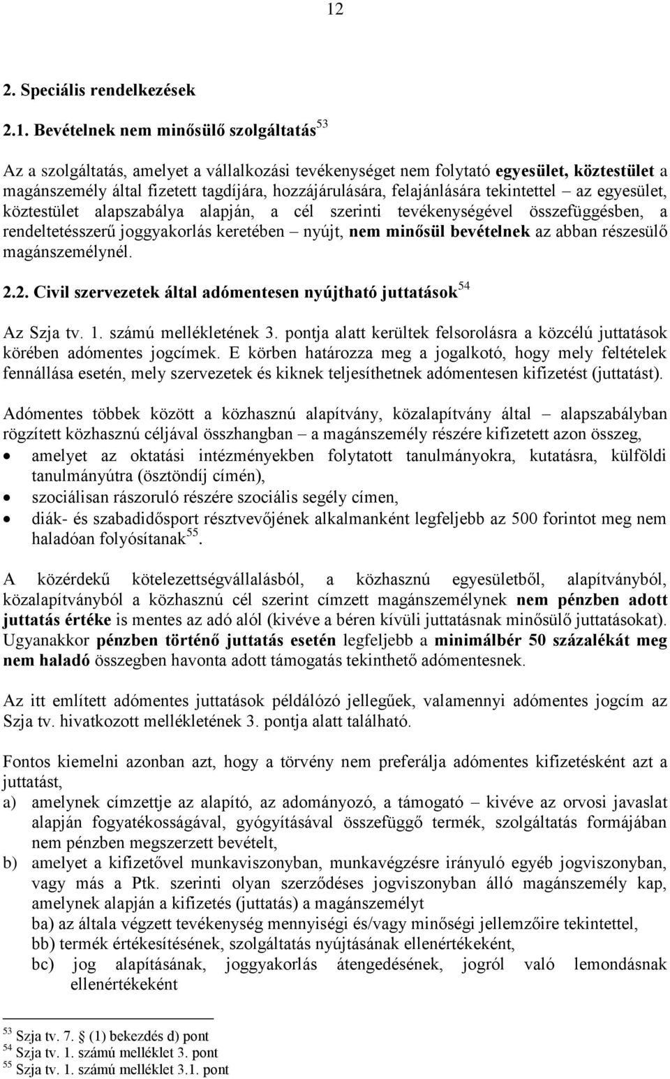 nem minősül bevételnek az abban részesülő magánszemélynél. 2.2. Civil szervezetek által adómentesen nyújtható juttatások 54 Az Szja tv. 1. számú mellékletének 3.