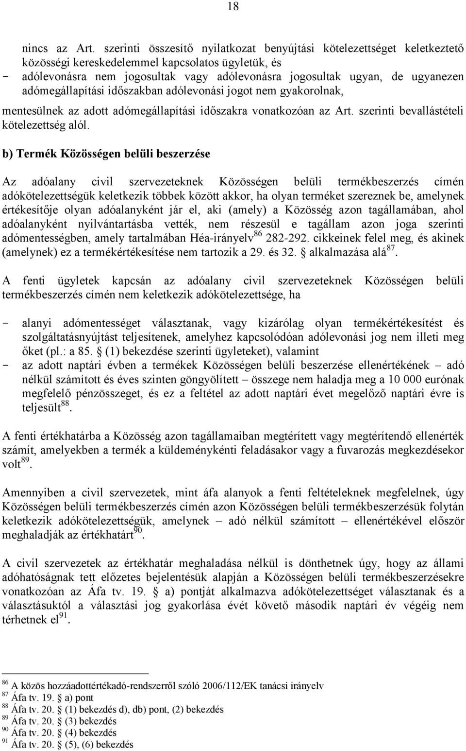 ugyanezen adómegállapítási időszakban adólevonási jogot nem gyakorolnak, mentesülnek az adott adómegállapítási időszakra vonatkozóan az Art. szerinti bevallástételi kötelezettség alól.