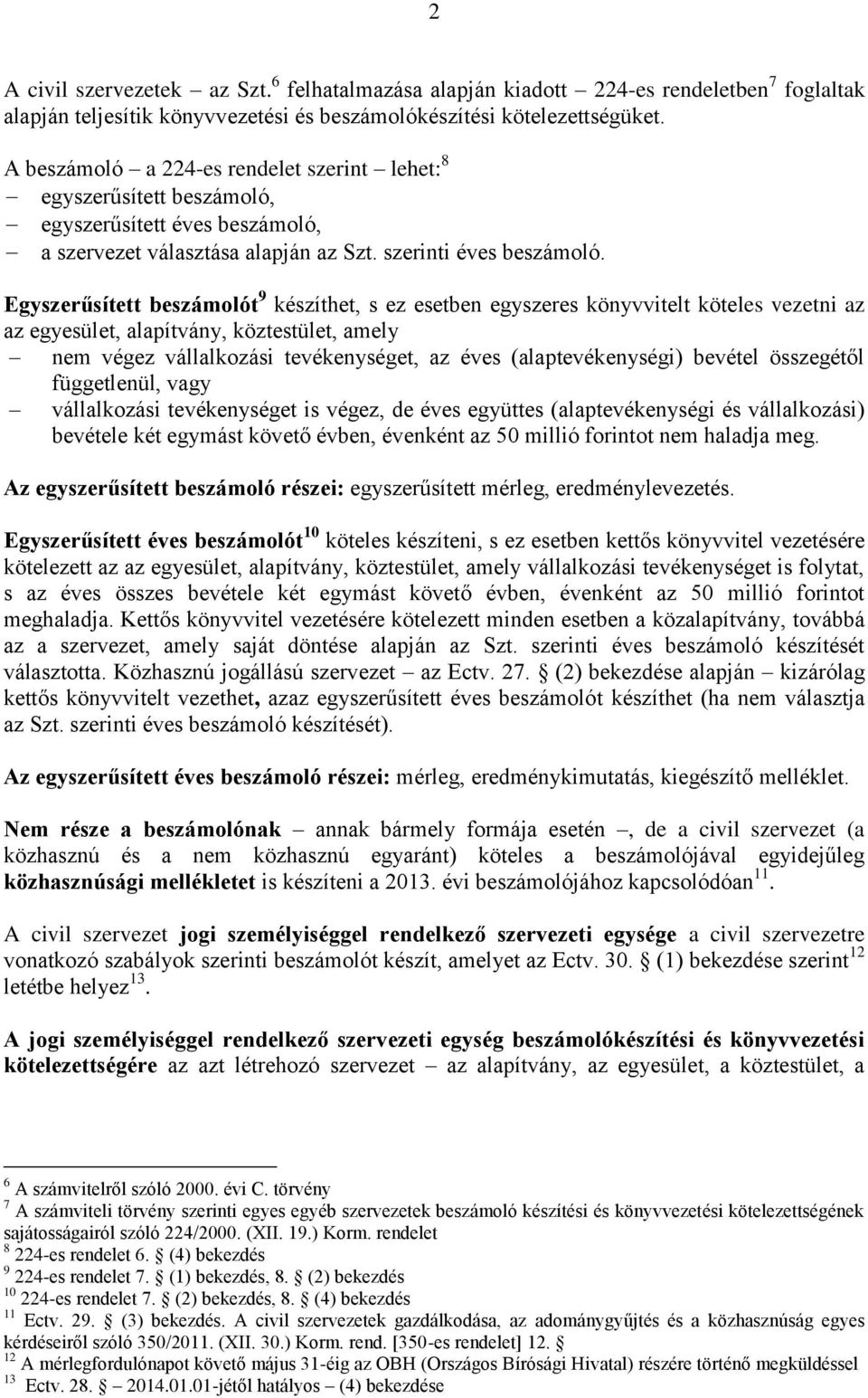 Egyszerűsített beszámolót 9 készíthet, s ez esetben egyszeres könyvvitelt köteles vezetni az az egyesület, alapítvány, köztestület, amely nem végez vállalkozási tevékenységet, az éves